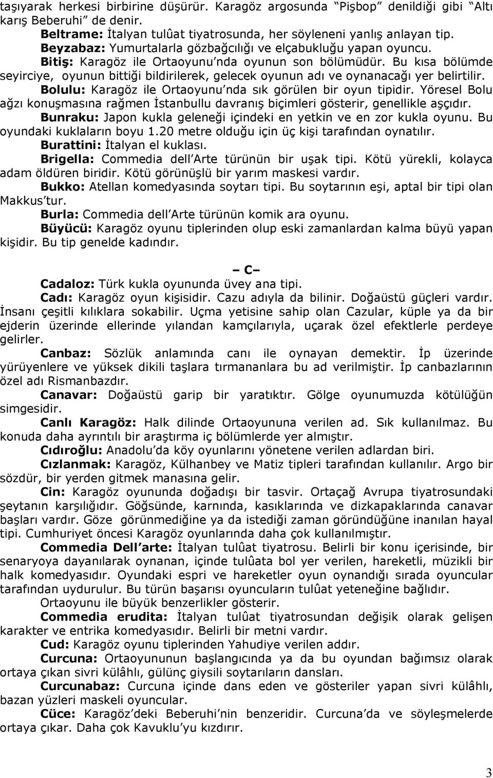 Bu kısa bölümde seyirciye, oyunun bittiği bildirilerek, gelecek oyunun adı ve oynanacağı yer belirtilir. Bolulu: Karagöz ile Ortaoyunu nda sık görülen bir oyun tipidir.