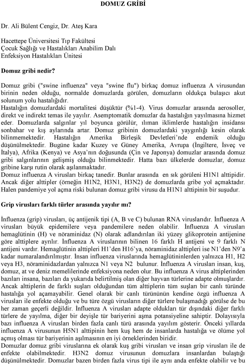 Hastalığın domuzlardaki mortalitesi düşüktür (%1-4). Virus domuzlar arasında aerosoller, direkt ve indirekt temas ile yayılır. Asemptomatik domuzlar da hastalığın yayılmasına hizmet eder.