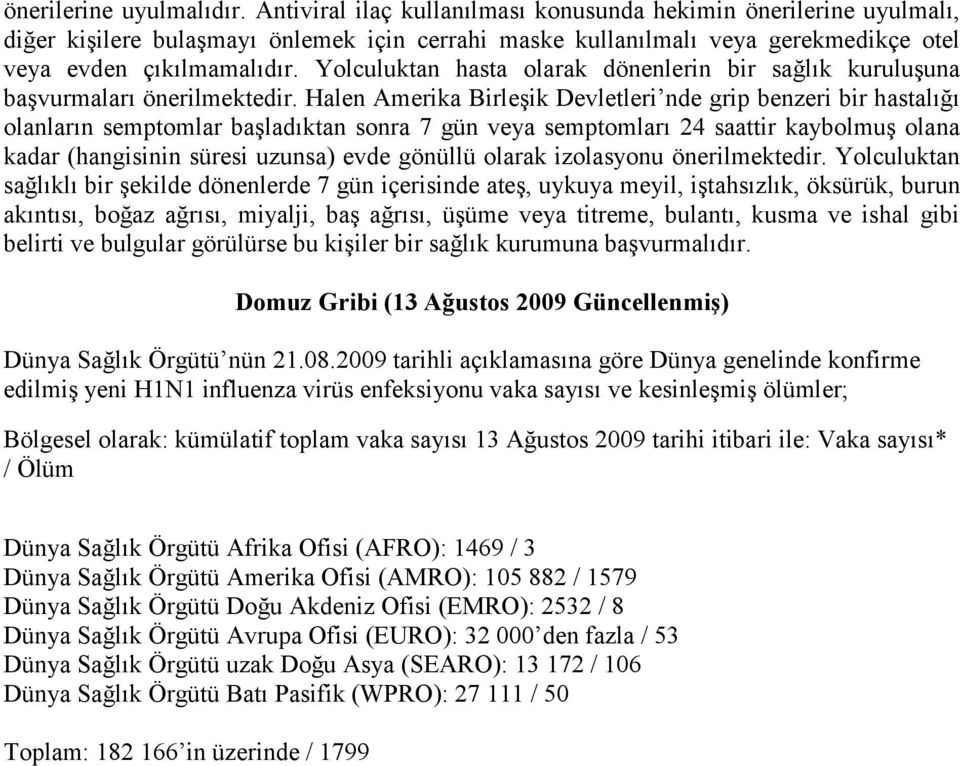 Yolculuktan hasta olarak dönenlerin bir sağlık kuruluşuna başvurmaları önerilmektedir.