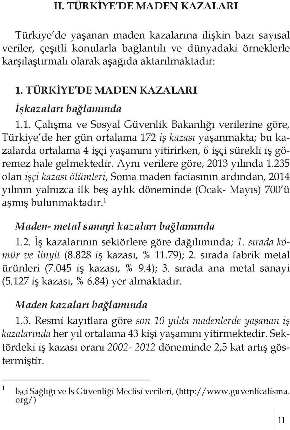 1. Çalışma ve Sosyal Güvenlik Bakanlığı verilerine göre, Türkiye de her gün ortalama 172 iş kazası yaşanmakta; bu kazalarda ortalama 4 işçi yaşamını yitirirken, 6 işçi sürekli iş göremez hale