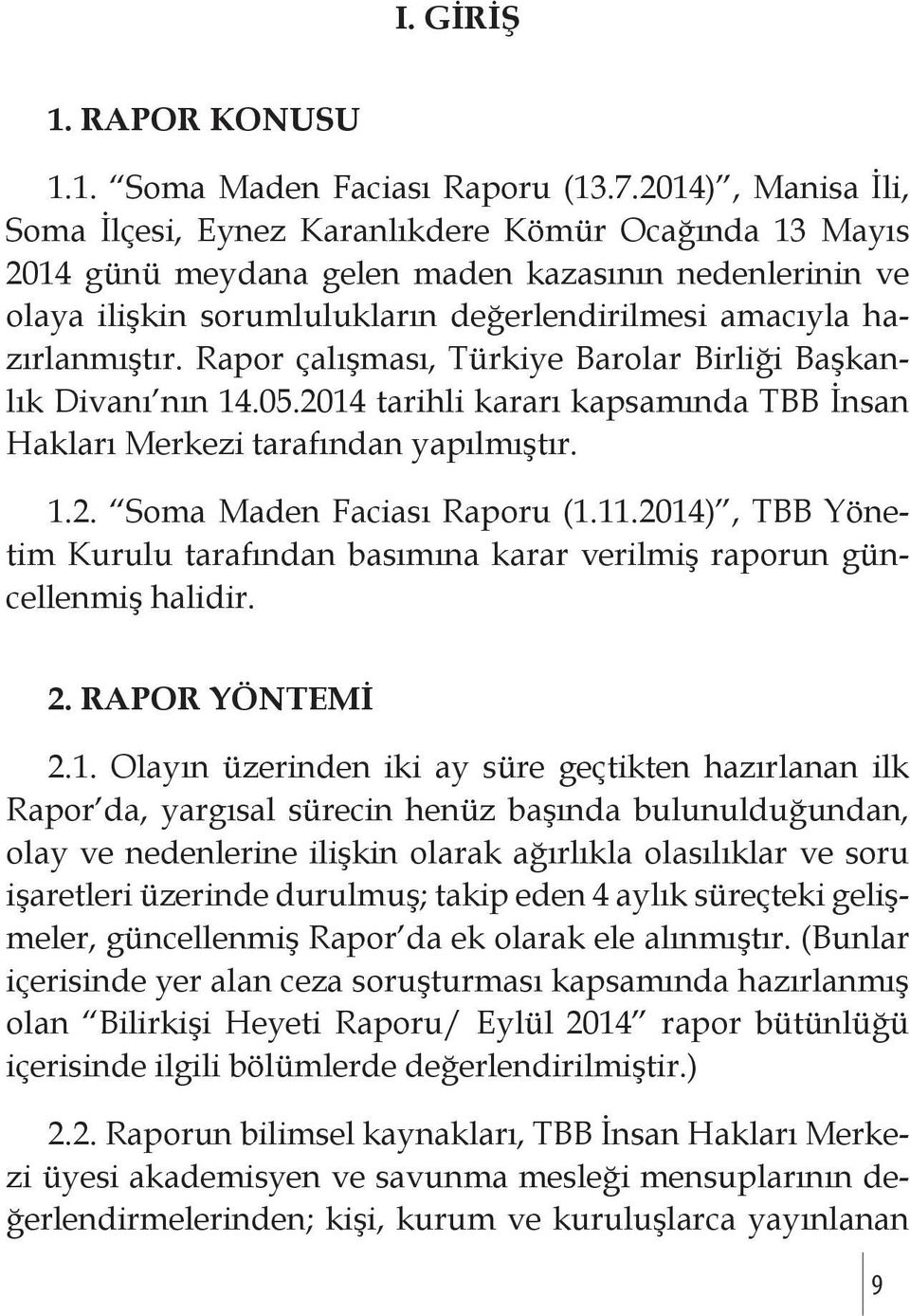 hazırlanmıştır. Rapor çalışması, Türkiye Barolar Birliği Başkanlık Divanı nın 14.05.2014 tarihli kararı kapsamında TBB İnsan Hakları Merkezi tarafından yapılmıştır. 1.2. Soma Maden Faciası Raporu (1.