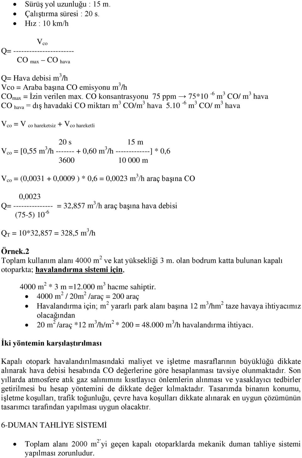 10-6 m 3 CO/ m 3 hava V co = V co hareketsiz + V co hareketli 20 s 15 m V co = [0,55 m 3 /h ------- + 0,60 m 3 /h -------------] * 0,6 3600 10 000 m V co = (0,0031 + 0,0009 ) * 0,6 = 0,0023 m 3 /h