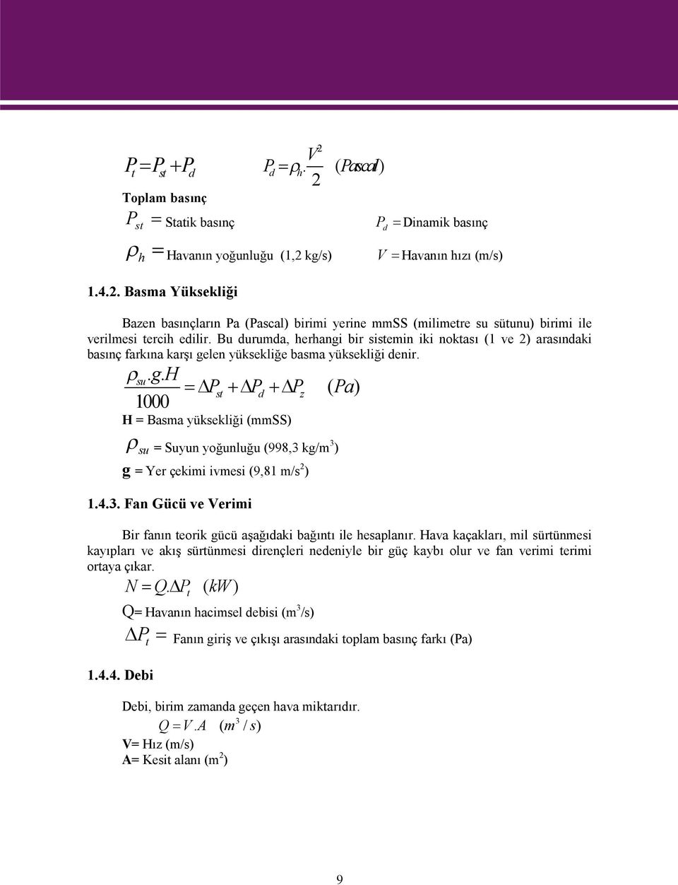 len yüksekliğe basma yüksekliği denir. su. g. H 1000 P P P ( Pa) st d z H = Basma yüksekliği (mmss) su = Suyun yoğunluğu (998,3 