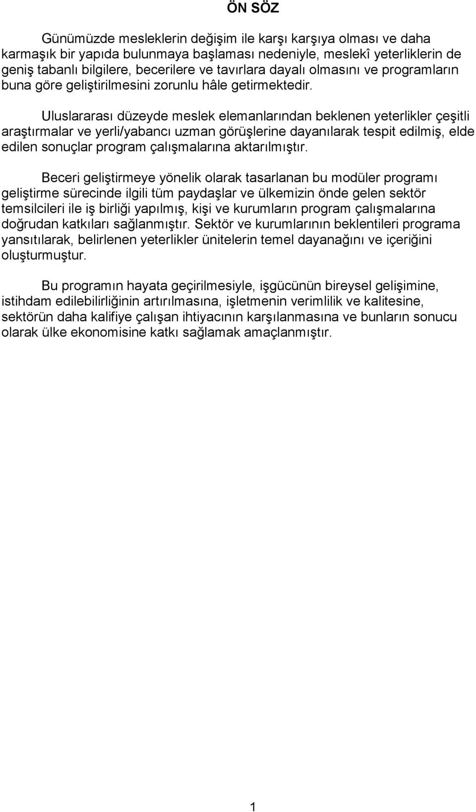 Uluslararası düzeyde meslek elemanlarından beklenen yeterlikler çeşitli araştırmalar ve yerli/yabancı uzman görüşlerine dayanılarak tespit edilmiş, elde edilen sonuçlar program çalışmalarına