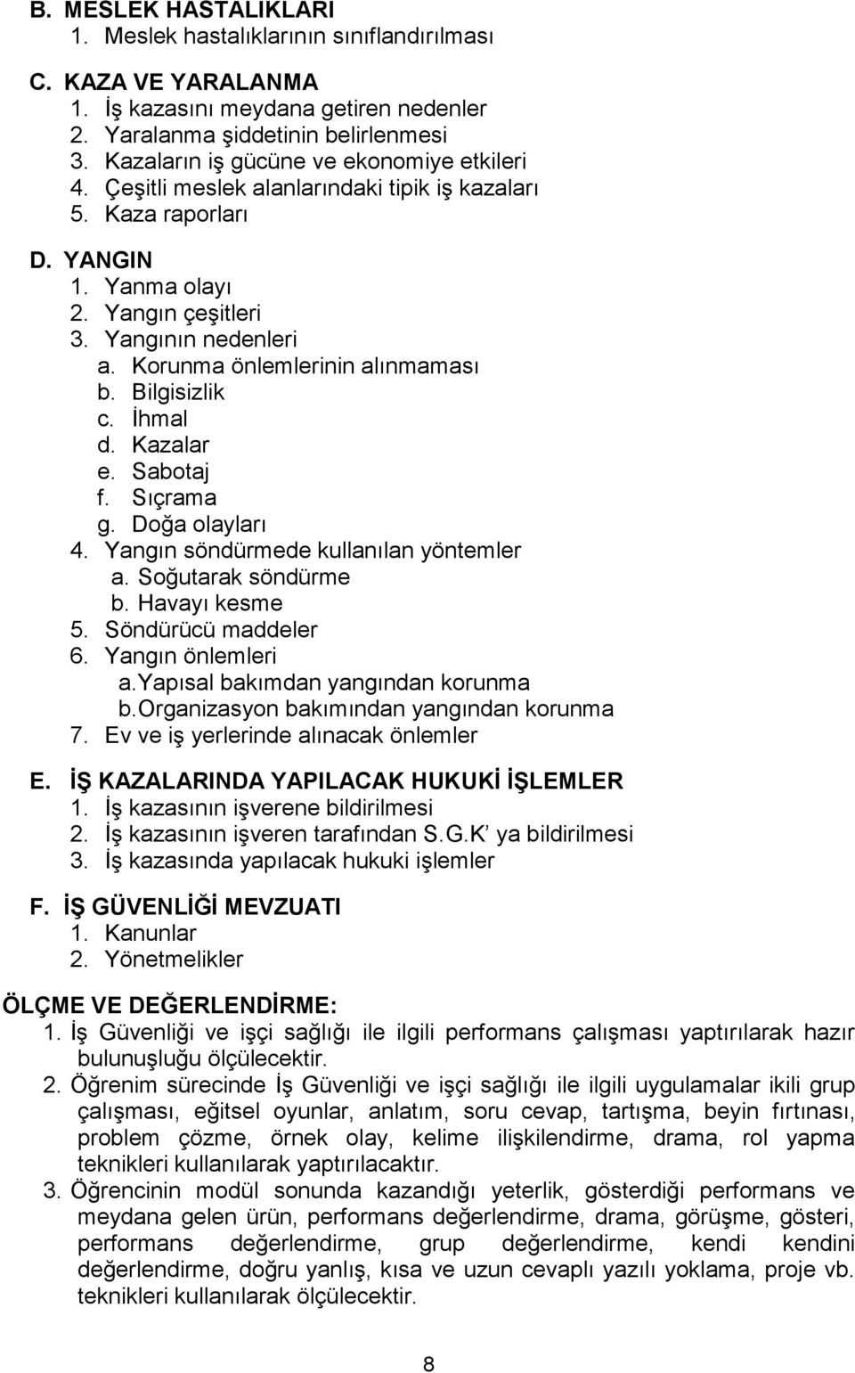 Korunma önlemlerinin alınmaması b. Bilgisizlik c. İhmal d. Kazalar e. Sabotaj f. Sıçrama g. Doğa olayları 4. Yangın söndürmede kullanılan yöntemler a. Soğutarak söndürme b. Havayı kesme 5.