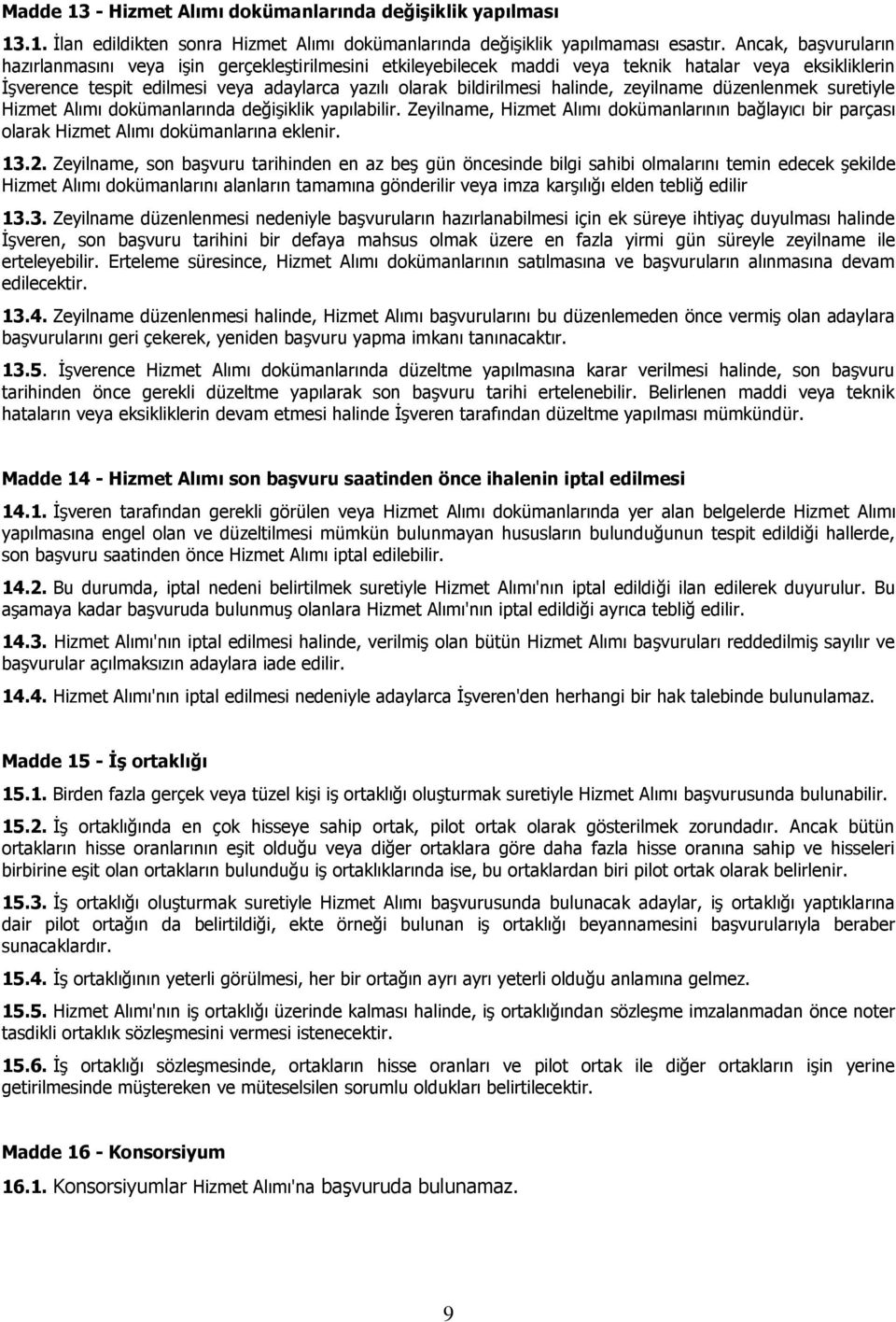 halinde, zeyilname düzenlenmek suretiyle Hizmet Alımı dokümanlarında değişiklik yapılabilir. Zeyilname, Hizmet Alımı dokümanlarının bağlayıcı bir parçası olarak Hizmet Alımı dokümanlarına eklenir. 13.