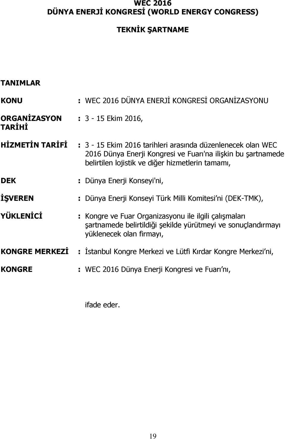 lojistik ve diğer hizmetlerin tamamı, : Dünya Enerji Konseyi'ni, : Dünya Enerji Konseyi Türk Milli Komitesi ni (DEK-TMK), : Kongre ve Fuar Organizasyonu ile ilgili çalışmaları