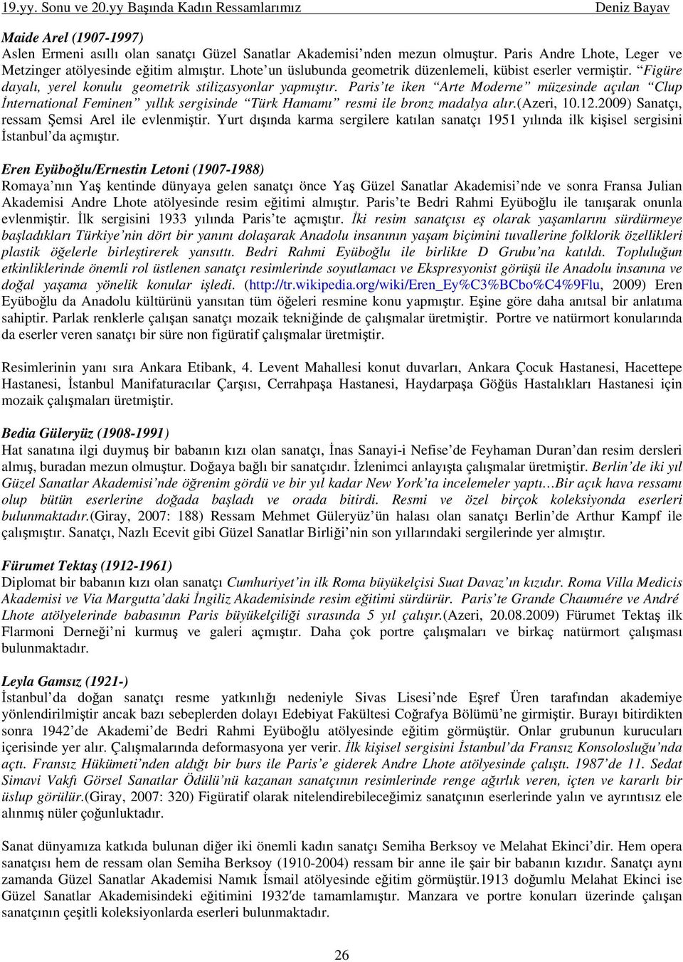 Paris te iken Arte Moderne müzesinde açılan Clup İnternational Feminen yıllık sergisinde Türk Hamamı resmi ile bronz madalya alır.(azeri, 10.12.2009) Sanatçı, ressam Şemsi Arel ile evlenmiştir.