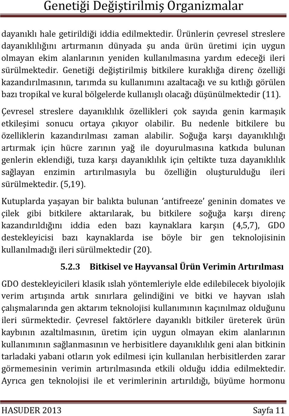 Genetiği değiştirilmiş bitkilere kuraklığa direnç özelliği kazandırılmasının, tarımda su kullanımını azaltacağı ve su kıtlığı görülen bazı tropikal ve kural bölgelerde kullanışlı olacağı