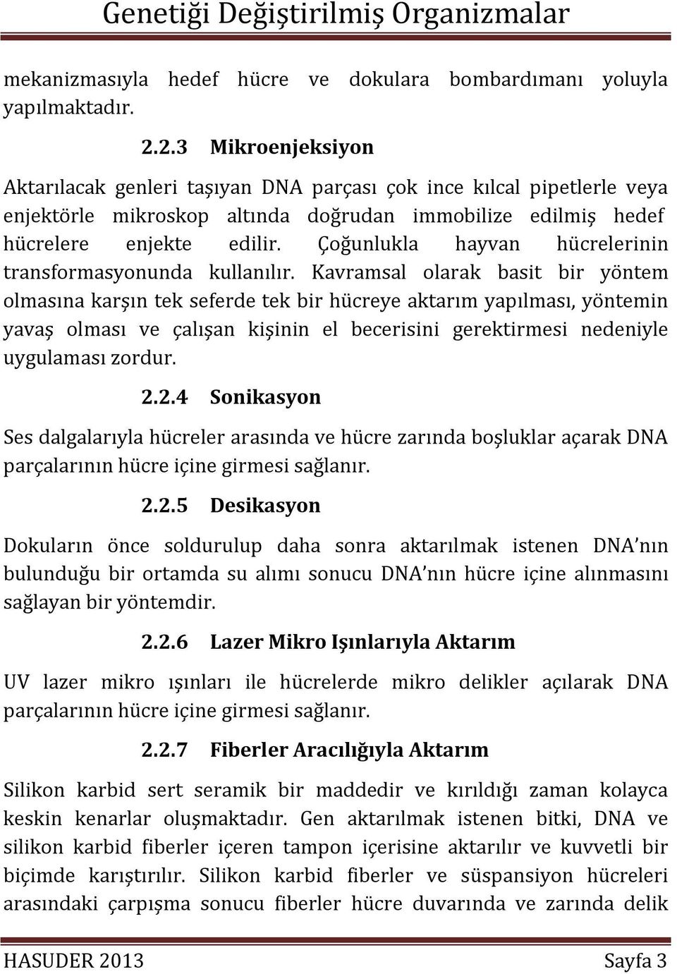 Çoğunlukla hayvan hücrelerinin transformasyonunda kullanılır.