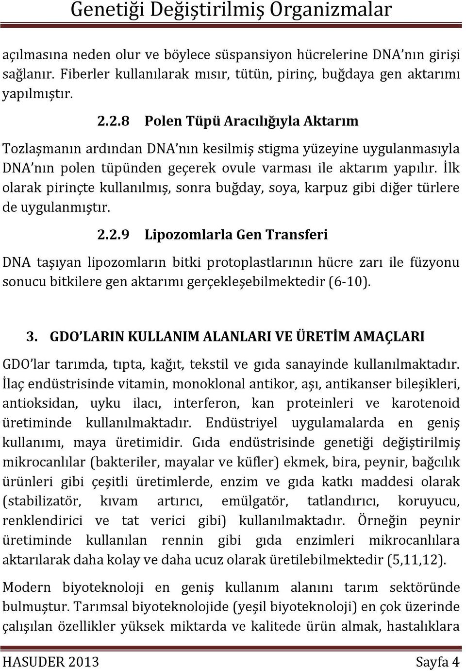 İlk olarak pirinçte kullanılmış, sonra buğday, soya, karpuz gibi diğer türlere de uygulanmıştır. 2.