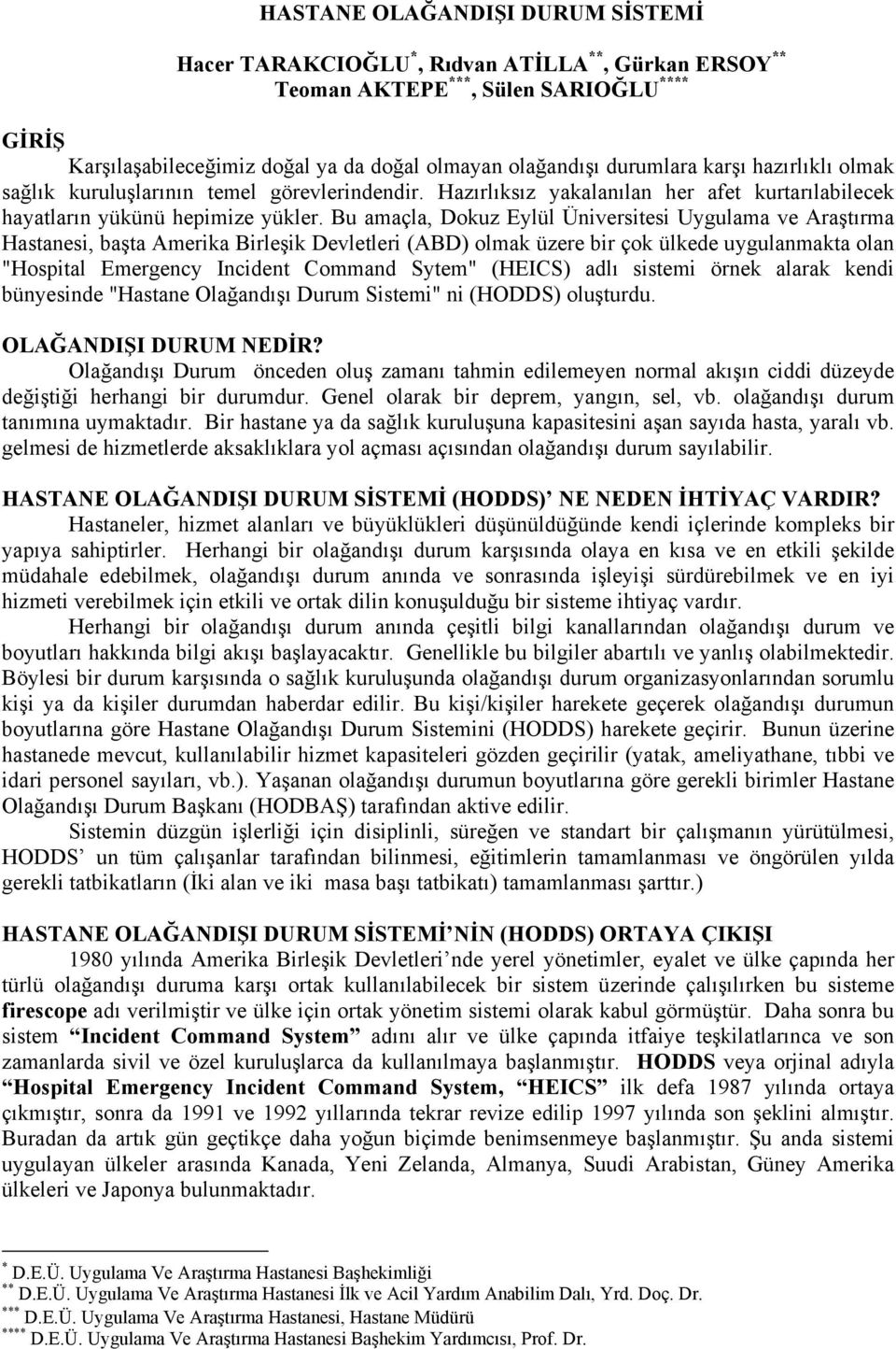 Bu amaçla, Dokuz Eylül Üniversitesi Uygulama ve Araştırma Hastanesi, başta Amerika Birleşik Devletleri (ABD) olmak üzere bir çok ülkede uygulanmakta olan "Hospital Emergency Incident Command Sytem"