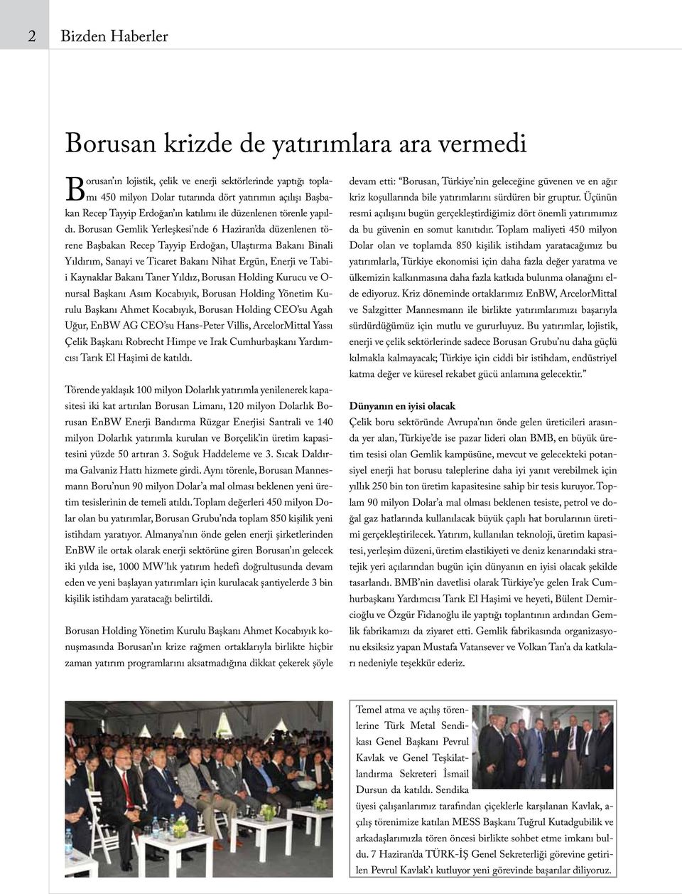 Borusan Gemlik Yerleşkesi nde 6 Haziran da düzenlenen törene Başbakan Recep Tayyip Erdoğan, Ulaştırma Bakanı Binali Yıldırım, Sanayi ve Ticaret Bakanı Nihat Ergün, Enerji ve Tabii Kaynaklar Bakanı