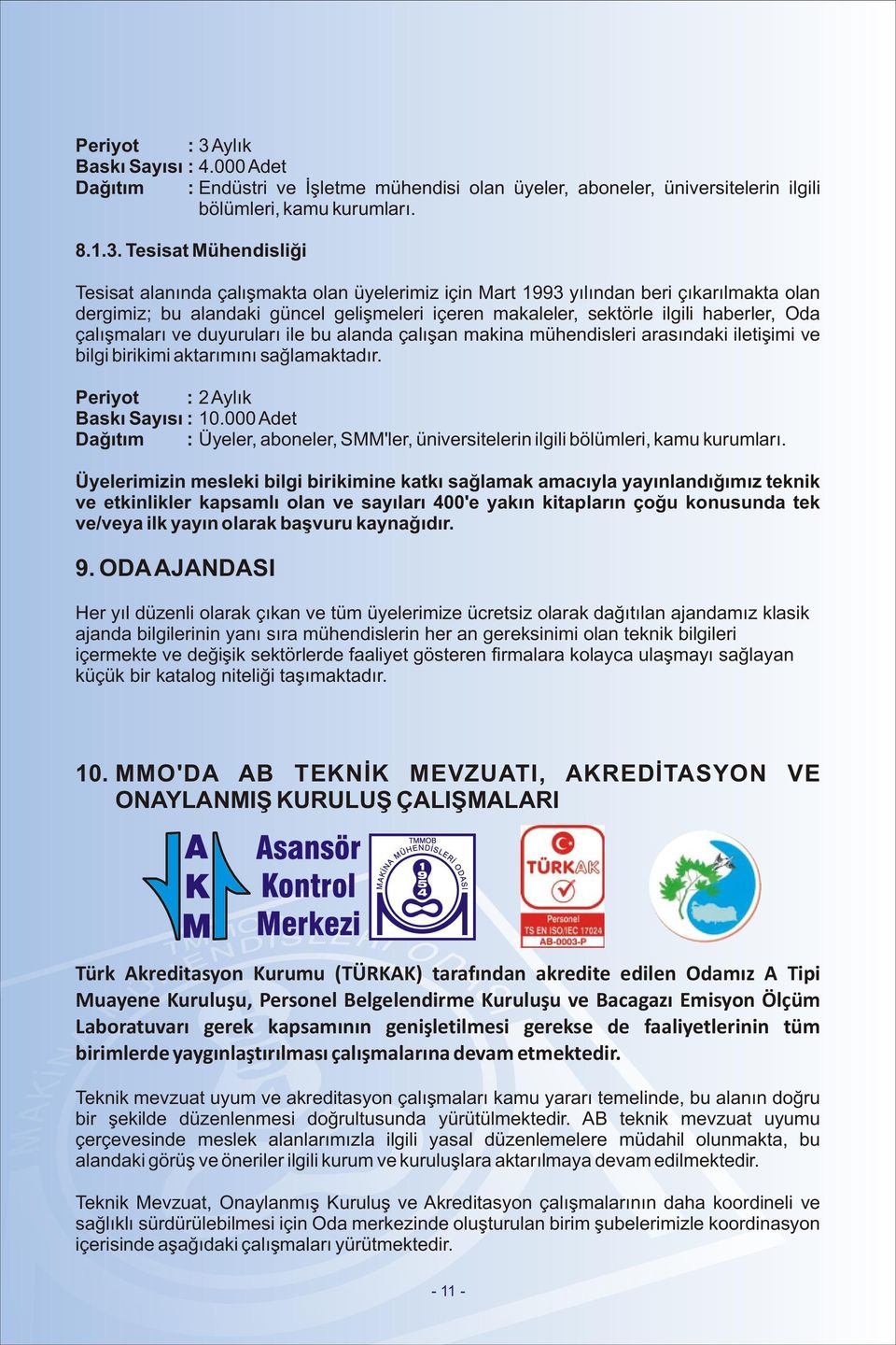 Tesisat Mühendisliði Tesisat alanýnda çalýþmakta olan üyelerimiz için Mart 1993 yýlýndan beri çýkarýlmakta olan dergimiz; bu alandaki güncel geliþmeleri içeren makaleler, sektörle ilgili haberler,