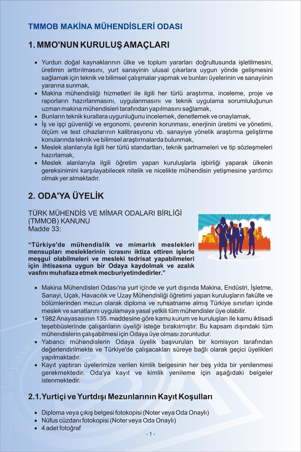 için teknik ve bilimsel çalýþmalar yapmak ve bunlarý üyelerinin ve sanayiinin yararýna sunmak, Makina mühendisliði hizmetleri ile ilgili her türlü araþtýrma, inceleme, proje ve raporlarýn