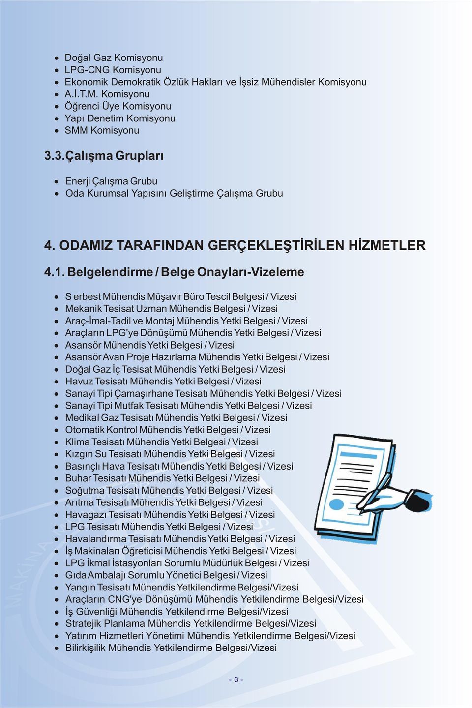 Belgelendirme / Belge Onaylarý-Vizeleme S erbest Mühendis Müþavir Büro Tescil Belgesi / Vizesi Mekanik Tesisat Uzman Mühendis Belgesi / Vizesi Araç-Ýmal-Tadil ve Montaj Mühendis Yetki Belgesi /