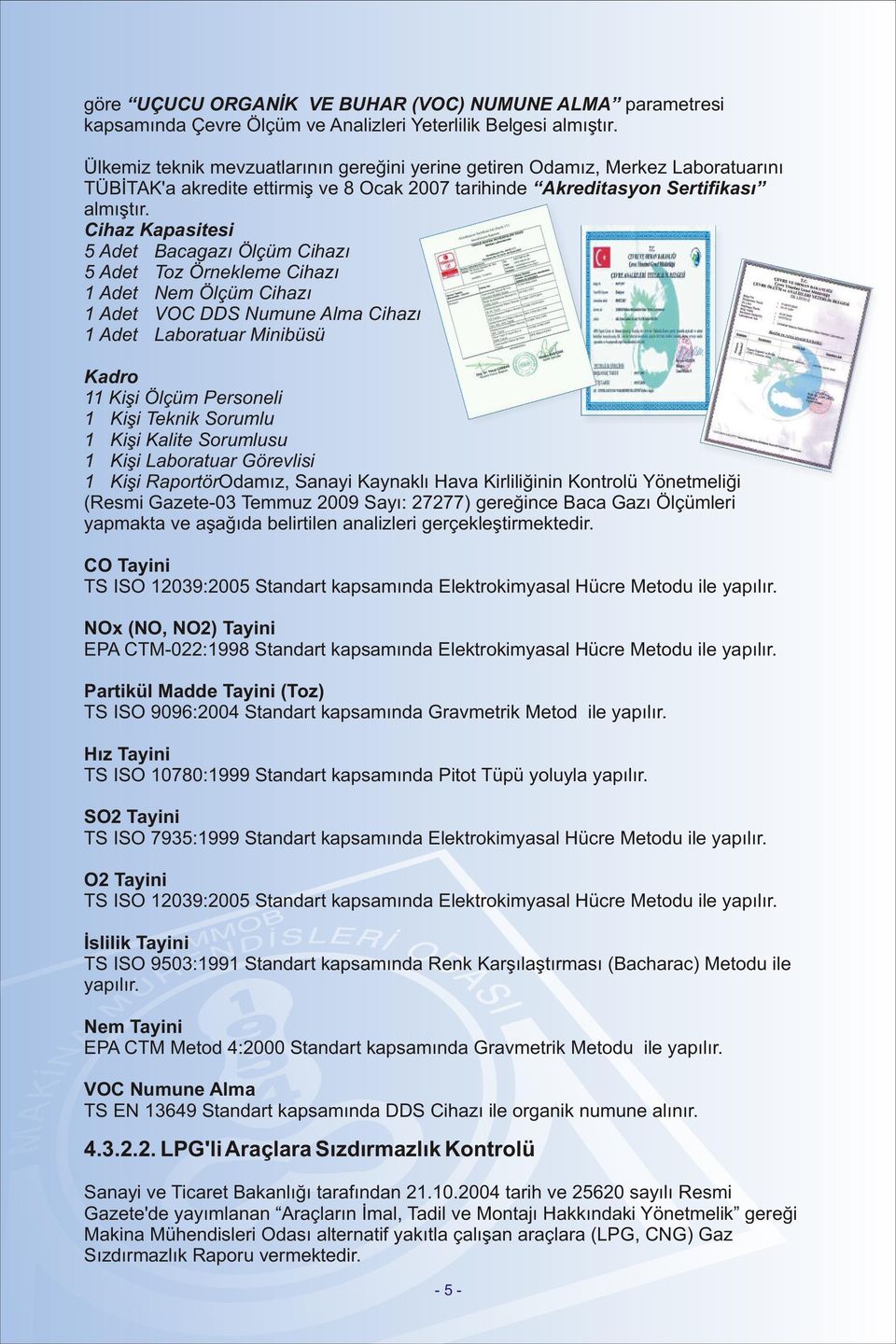 Cihaz Kapasitesi 5 Adet Bacagazý Ölçüm Cihazý 5 Adet Toz Örnekleme Cihazý 1 Adet Nem Ölçüm Cihazý 1 Adet VOC DDS Numune Alma Cihazý 1 Adet Laboratuar Minibüsü Kadro 11 Kiþi Ölçüm Personeli 1 Kiþi