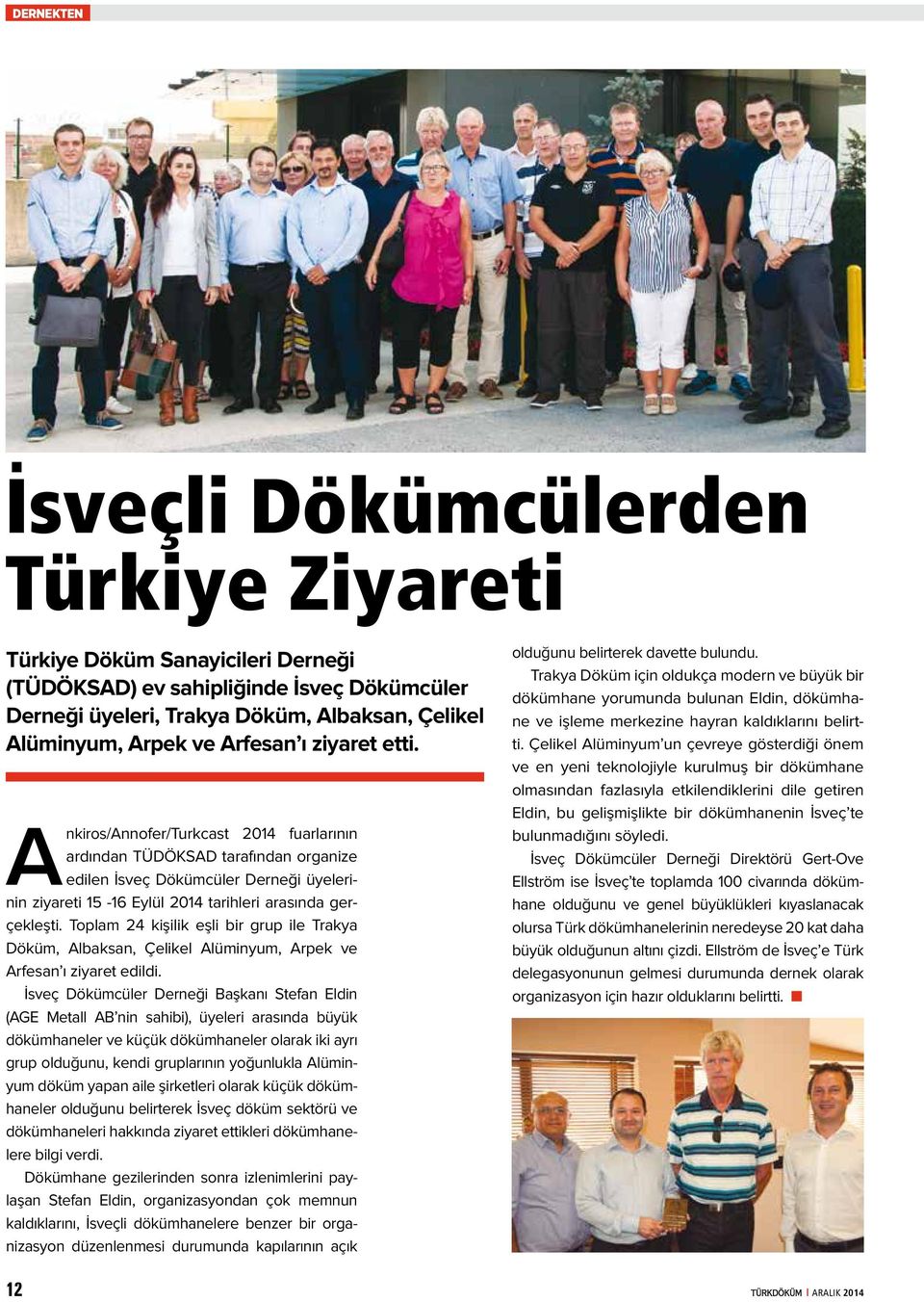 Ankiros/Annofer/Turkcast 2014 fuarlarının ardından TÜDÖKSAD tarafından organize edilen İsveç Dökümcüler Derneği üyelerinin ziyareti 15-16 Eylül 2014 tarihleri arasında gerçekleşti.