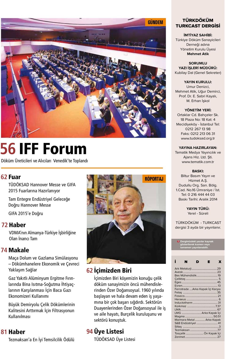Erhan İşkol 56 IFF Forum Döküm Üreticileri ve Alıcıları Venedik te Toplandı 62 Fuar TÜDÖKSAD Hannover Messe ve GIFA 2015 Fuarlarına Hazırlanıyor Tam Entegre Endüstriyel Geleceğe Doğru Hannover Messe