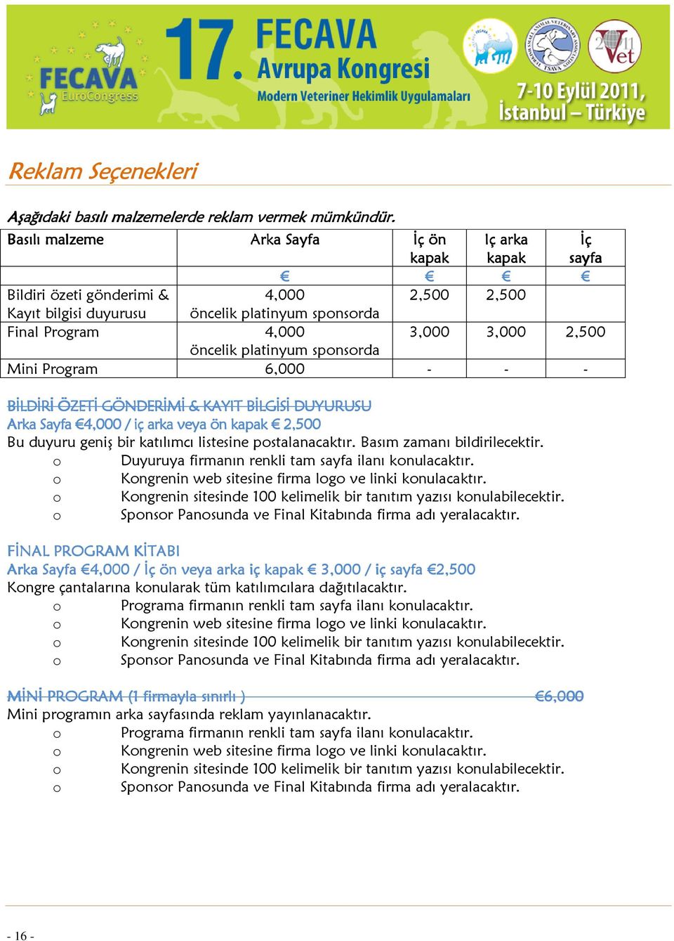 öncelik platinyum sponsorda Mini Program 6,000 - - - BİLDİRİ ÖZETİ GÖNDERİMİ & KAYIT BİLGİSİ DUYURUSU Arka Sayfa 4,000 / iç arka veya ön kapak 2,500 Bu duyuru geniş bir katılımcı listesine