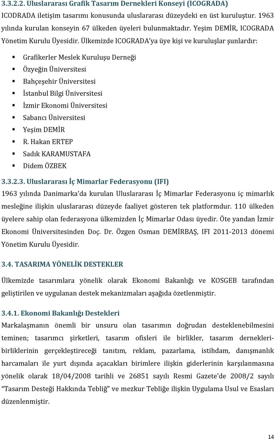 Ülkemizde ICOGRADA ya üye kişi ve kuruluşlar şunlardır: Grafikerler Meslek Kuruluşu Derneği Özyeğin Üniversitesi Bahçeşehir Üniversitesi İstanbul Bilgi Üniversitesi İzmir Ekonomi Üniversitesi Sabancı