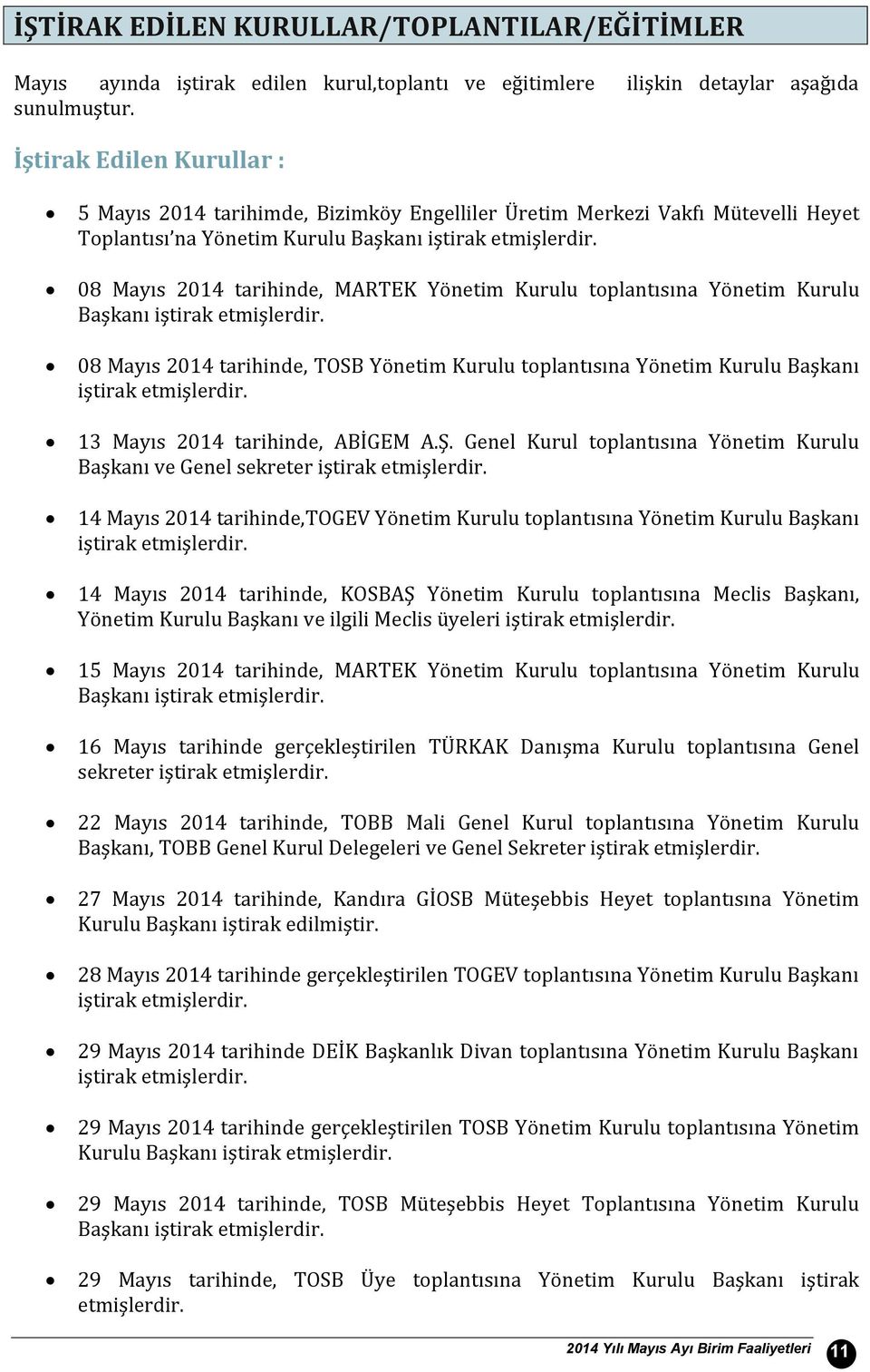 8 Mayıs 214 tarihinde, MARTEK Yönetim Kurulu toplantısına Yönetim Kurulu Başkanı iştirak etmişlerdir.