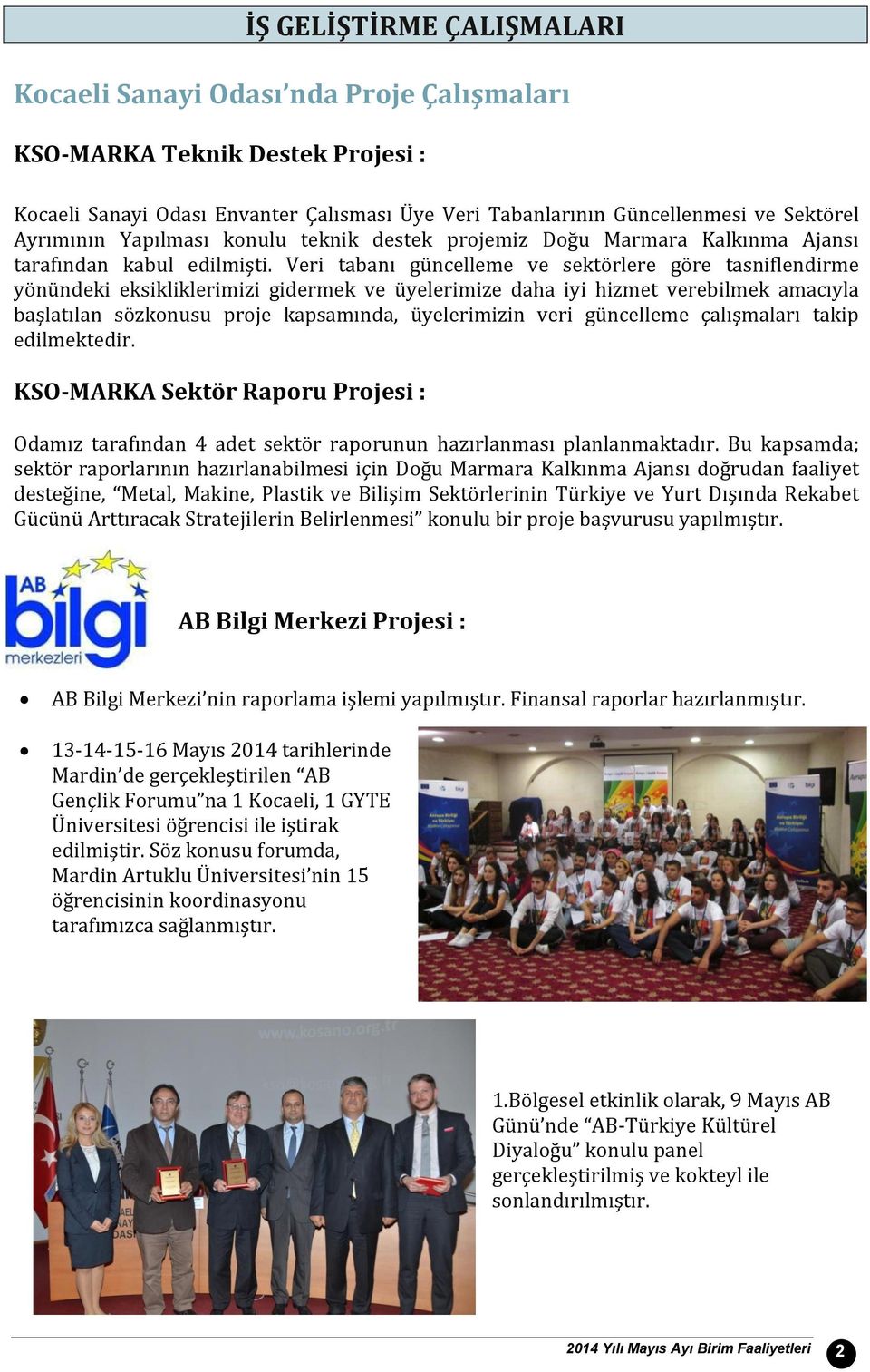 Veri tabanı güncelleme ve sektörlere göre tasniflendirme yönündeki eksikliklerimizi gidermek ve üyelerimize daha iyi hizmet verebilmek amacıyla başlatılan sözkonusu proje kapsamında, üyelerimizin