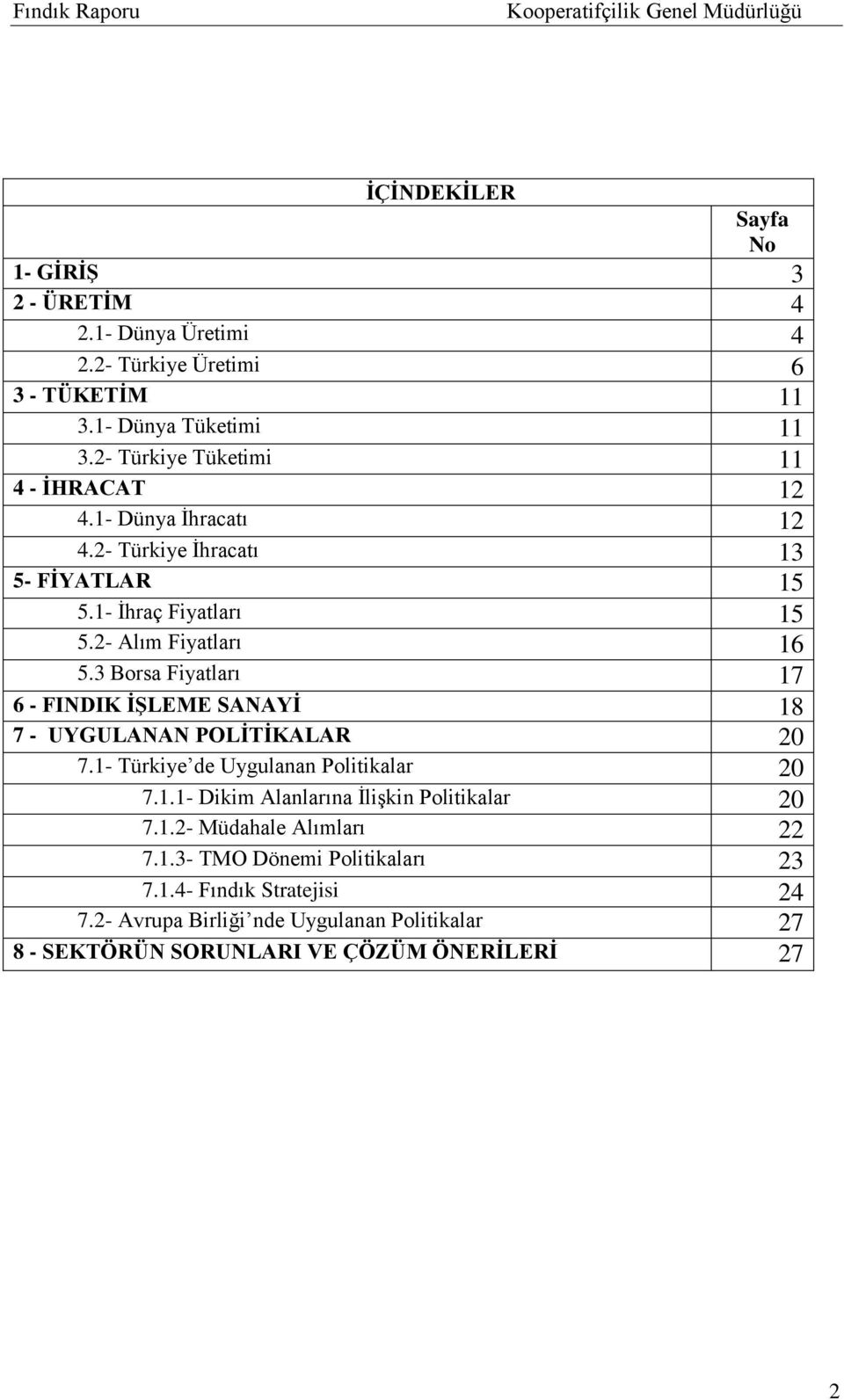 3 Borsa Fiyatları 17 6 - FINDIK İŞLEME SANAYİ 18 7 - UYGULANAN POLİTİKALAR 20 7.1- Türkiye de Uygulanan Politikalar 20 7.1.1- Dikim Alanlarına İlişkin Politikalar 20 7.