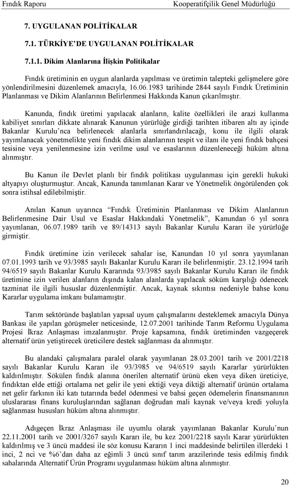 Kanunda, fındık üretimi yapılacak alanların, kalite özellikleri ile arazi kullanma kabiliyet sınırları dikkate alınarak Kanunun yürürlüğe girdiği tarihten itibaren altı ay içinde Bakanlar Kurulu nca