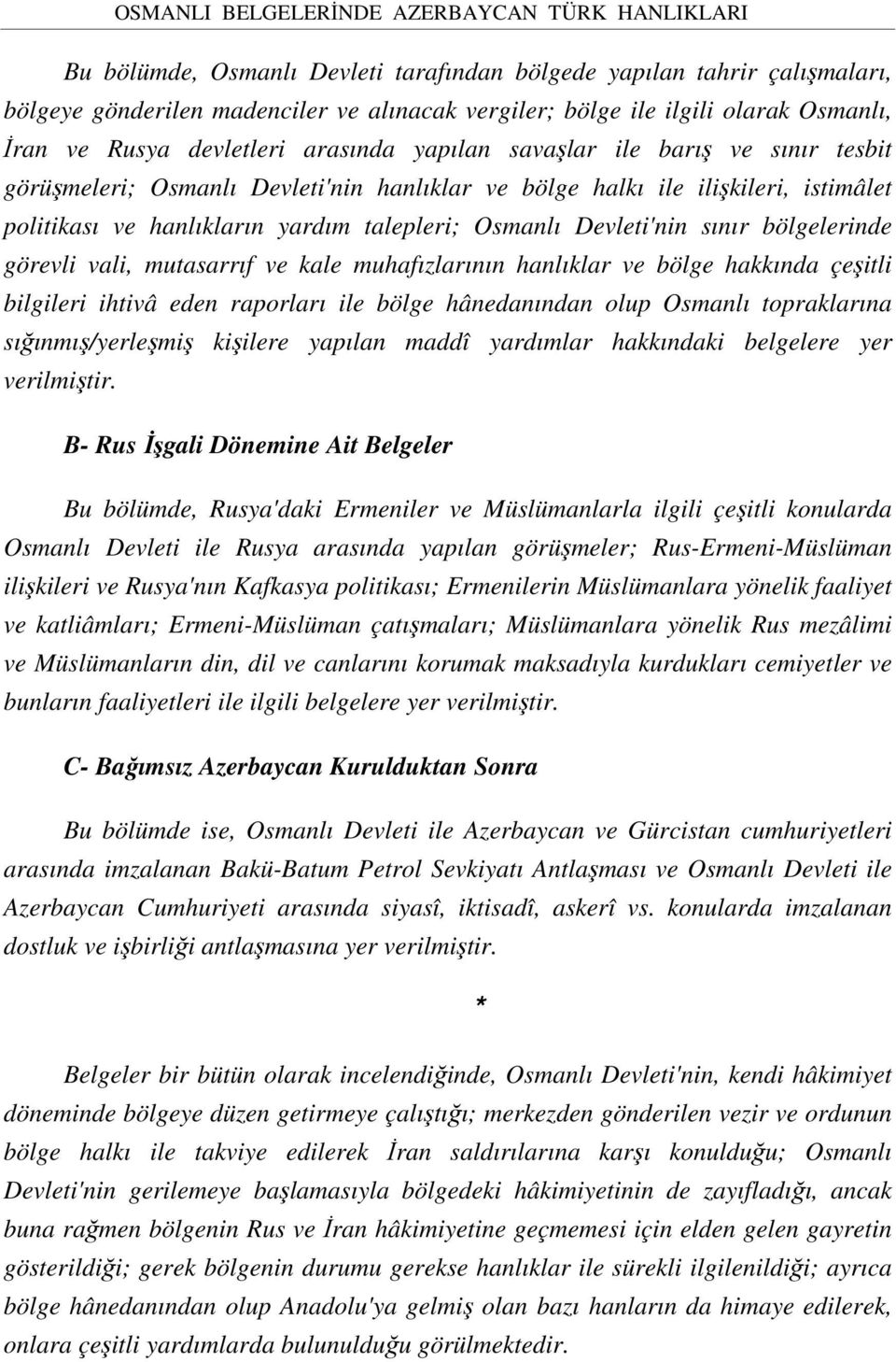 yardım talepleri; Osmanlı Devleti'nin sınır bölgelerinde görevli vali, mutasarrıf ve kale muhafızlarının hanlıklar ve bölge hakkında çeşitli bilgileri ihtivâ eden raporları ile bölge hânedanından