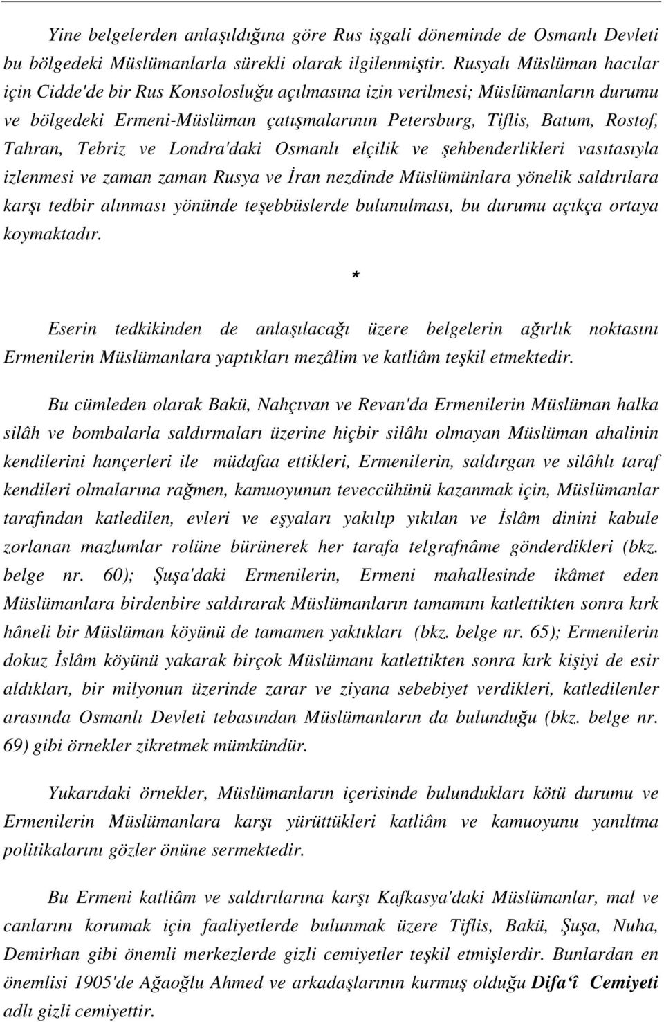 Tebriz ve Londra'daki Osmanlı elçilik ve şehbenderlikleri vasıtasıyla izlenmesi ve zaman zaman Rusya ve İran nezdinde Müslümünlara yönelik saldırılara karşı tedbir alınması yönünde teşebbüslerde