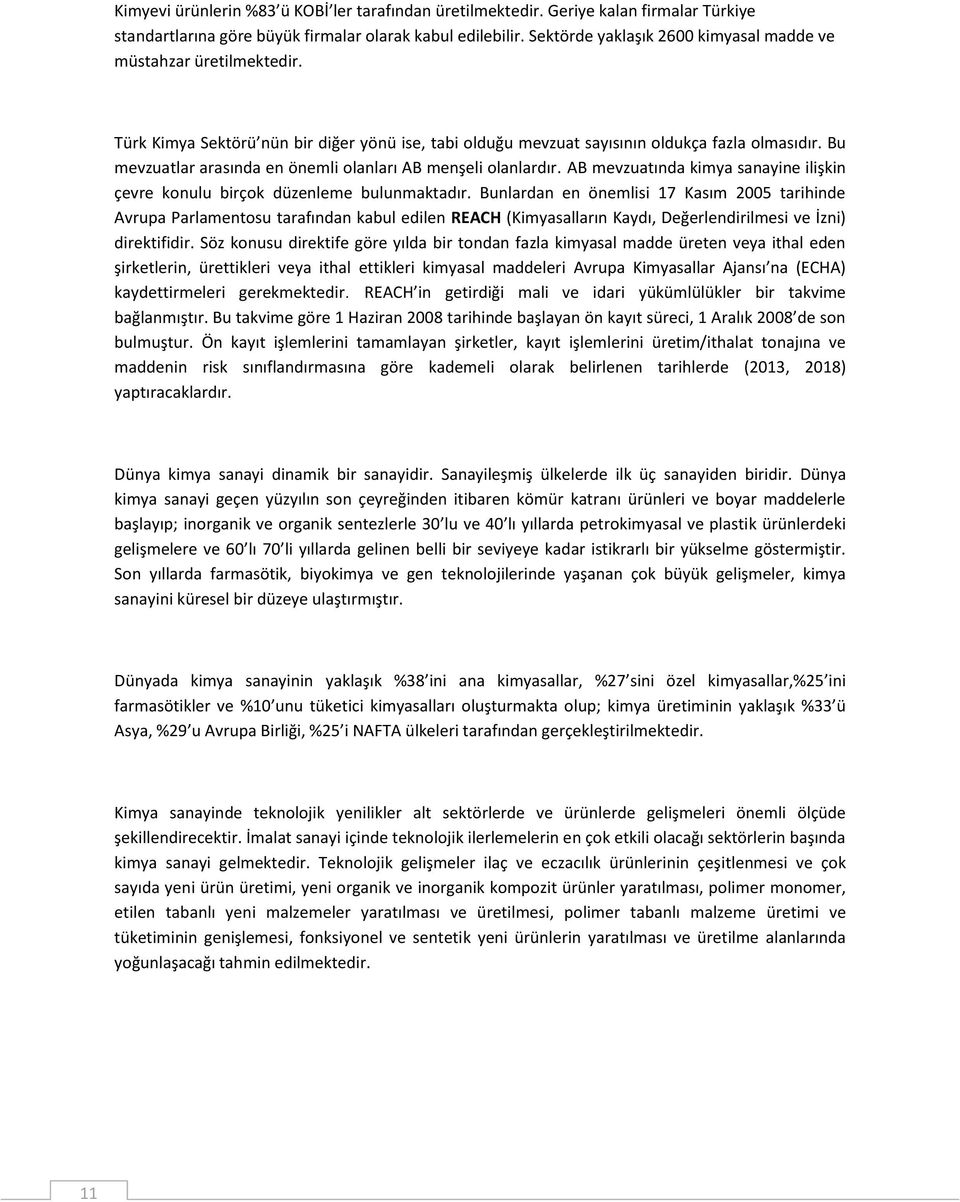 Bu mevzuatlar arasında en önemli olanları AB menşeli olanlardır. AB mevzuatında kimya sanayine ilişkin çevre konulu birçok düzenleme bulunmaktadır.