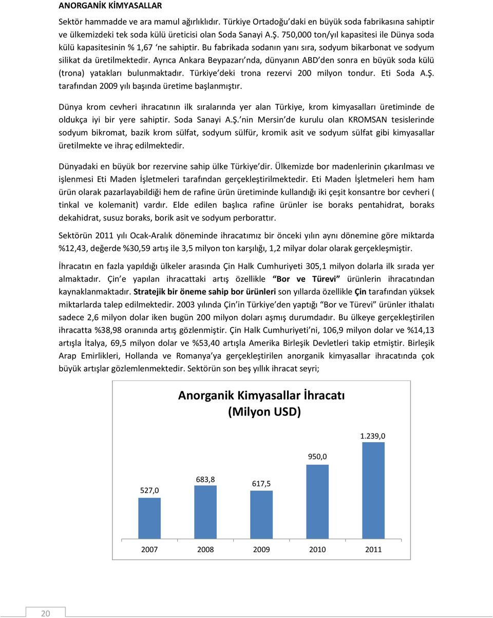 Ayrıca Ankara Beypazarı nda, dünyanın ABD den sonra en büyük soda külü (trona) yatakları bulunmaktadır. Türkiye deki trona rezervi 200 milyon tondur. Eti Soda A.Ş.