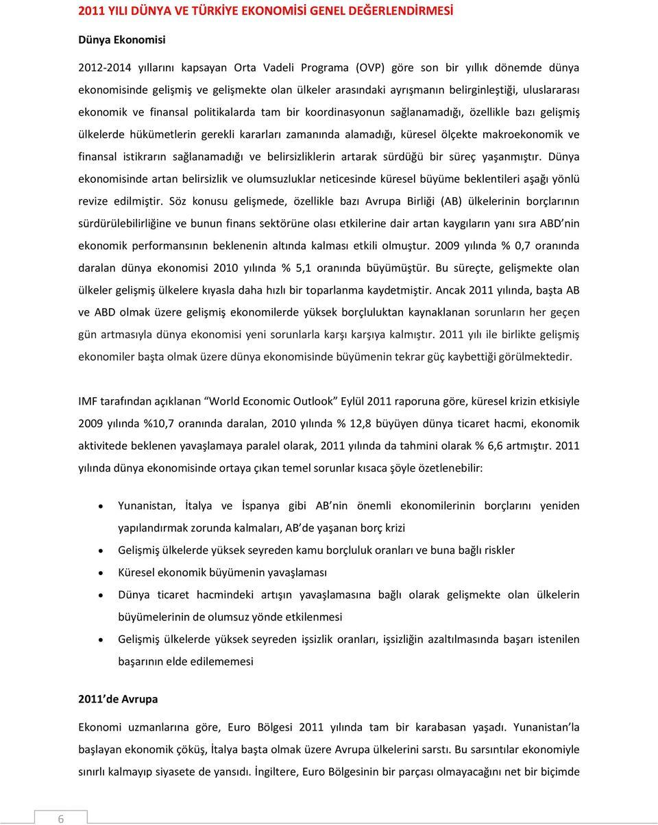 kararları zamanında alamadığı, küresel ölçekte makroekonomik ve finansal istikrarın sağlanamadığı ve belirsizliklerin artarak sürdüğü bir süreç yaşanmıştır.