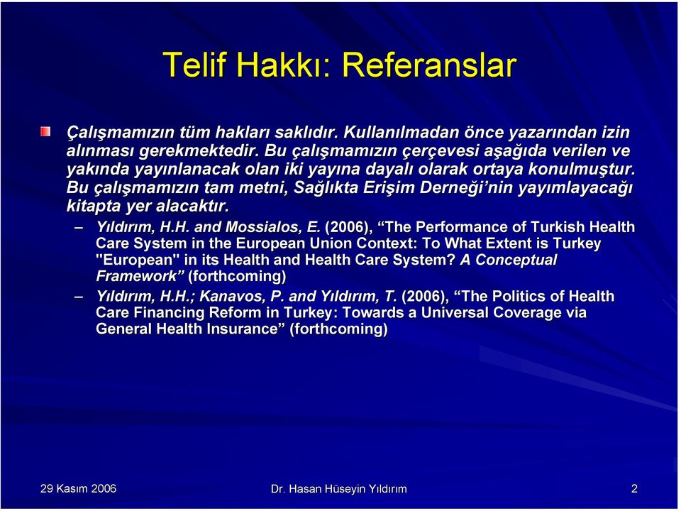 Bu çalışmamızın tam metni, Sağlıkta Erişim Derneği nin yayımlayacağı kitapta yer alacaktır. Yıldırım, H.H. and Mossialos, E.