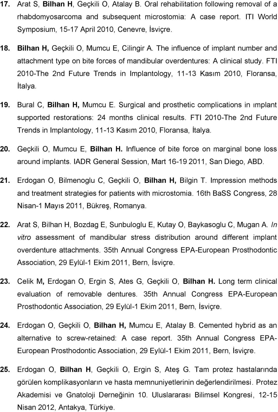 The influence of implant number and attachment type on bite forces of mandibular overdentures: A clinical study. FTI 2010-The 2nd Future Trends in Implantology, 11-13 Kasım 2010, Floransa, İtalya. 19.