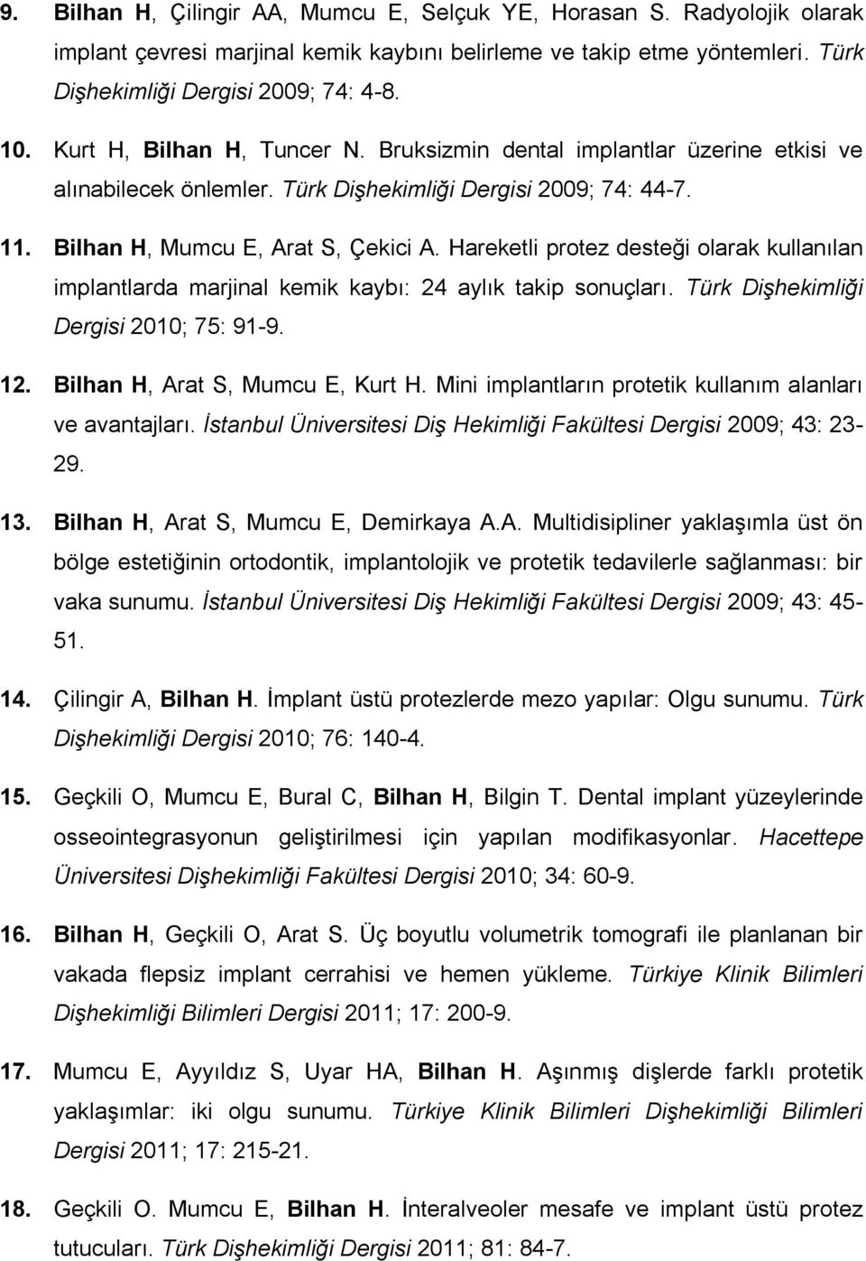 Hareketli protez desteği olarak kullanılan implantlarda marjinal kemik kaybı: 24 aylık takip sonuçları. Türk Dişhekimliği Dergisi 2010; 75: 91-9. 12. Bilhan H, Arat S, Mumcu E, Kurt H.