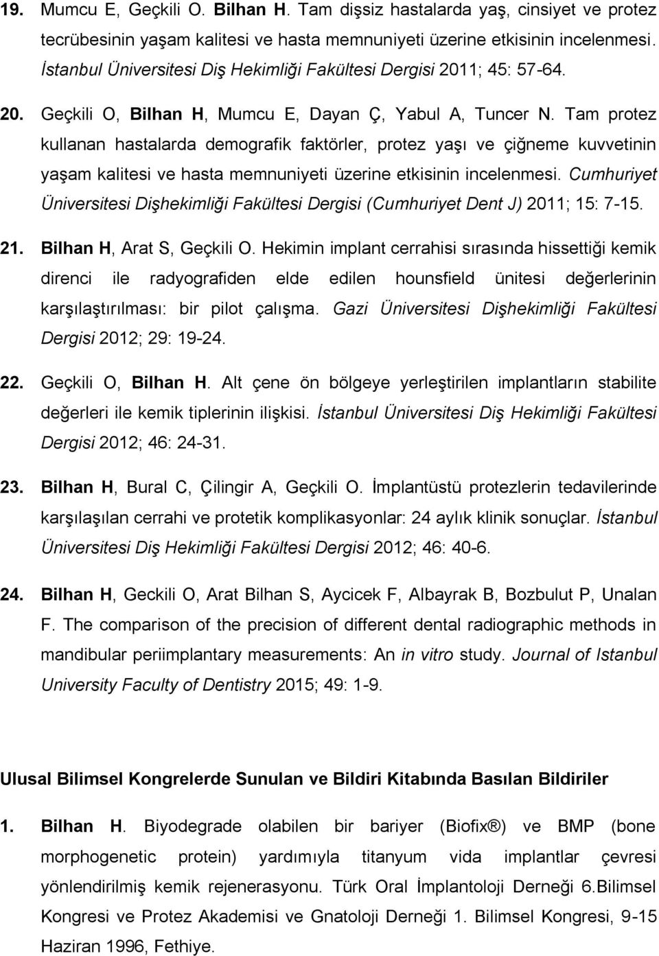 Tam protez kullanan hastalarda demografik faktörler, protez yaşı ve çiğneme kuvvetinin yaşam kalitesi ve hasta memnuniyeti üzerine etkisinin incelenmesi.