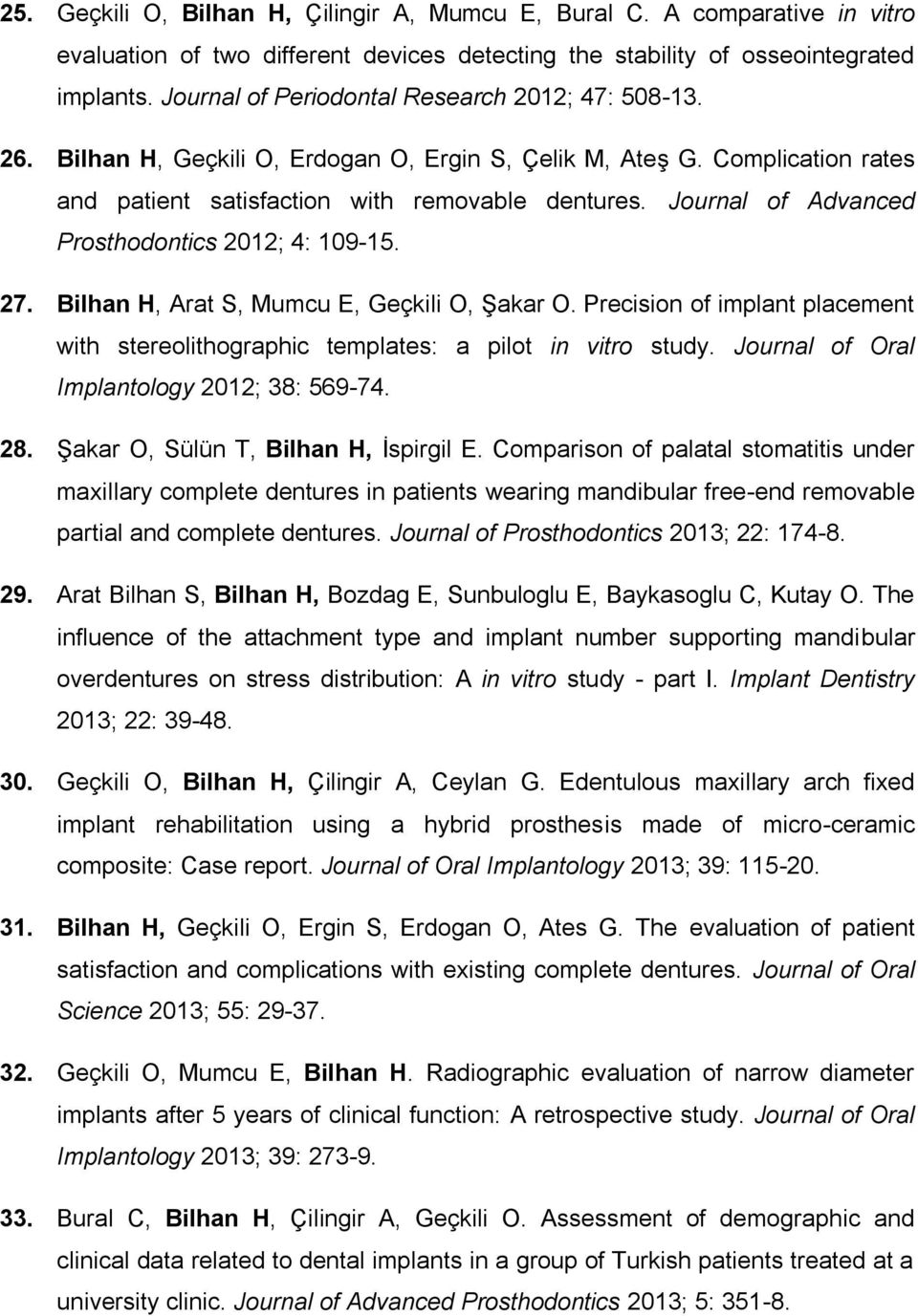 Journal of Advanced Prosthodontics 2012; 4: 109-15. 27. Bilhan H, Arat S, Mumcu E, Geçkili O, Şakar O. Precision of implant placement with stereolithographic templates: a pilot in vitro study.