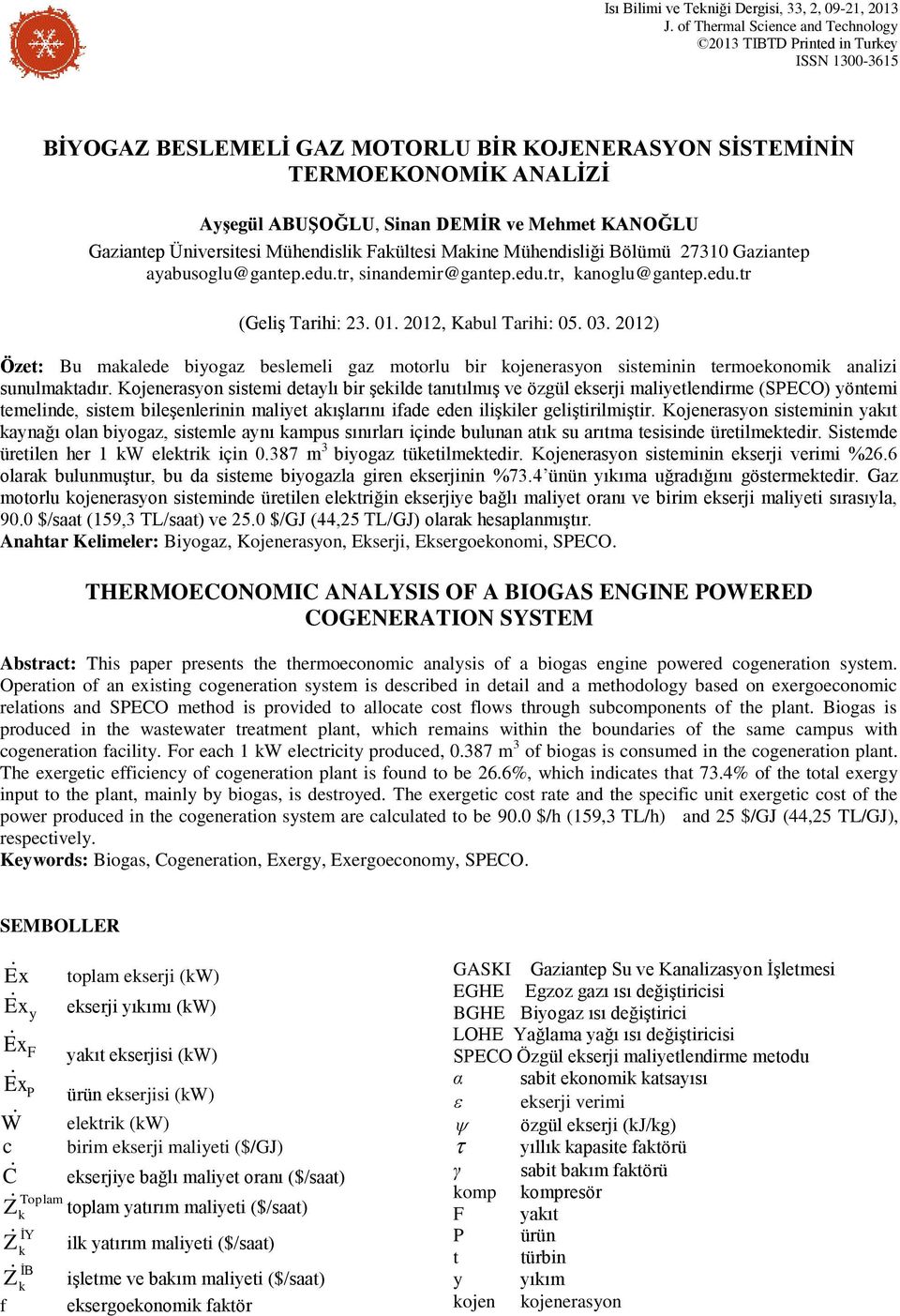 Gaziantep Üniversitesi Mühendisli Faültesi Maine Mühendisliği Bölümü 731 Gaziantep ayabusoglu@gantep.edu.tr, sinandemir@gantep.edu.tr, anoglu@gantep.edu.tr (Geliş Tarihi: 3.