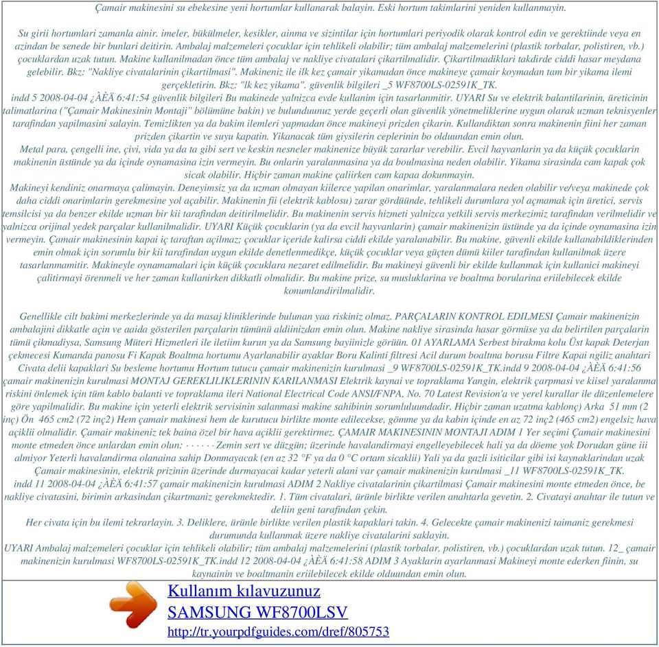 Ambalaj malzemeleri çocuklar için tehlikeli olabilir; tüm ambalaj malzemelerini (plastik torbalar, polistiren, vb.) çocuklardan uzak tutun.