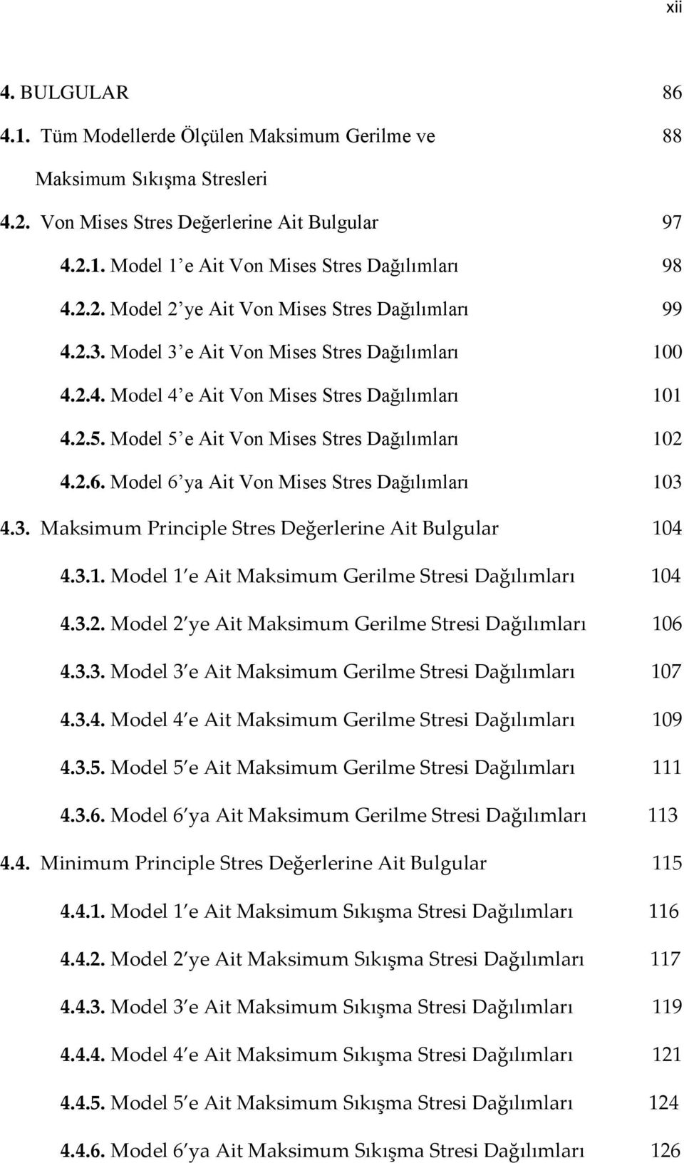 Model 5 e Ait Von Mises Stres Dağılımları 102 4.2.6. Model 6 ya Ait Von Mises Stres Dağılımları 103 4.3. Maksimum Principle Stres Değerlerine Ait Bulgular 104 4.3.1. Model 1 e Ait Maksimum Gerilme Stresi Dağılımları 104 4.