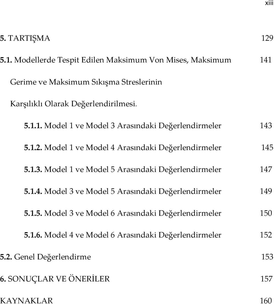 1.2. Model 1 ve Model 4 Arasındaki Değerlendirmeler 145 5.1.3. Model 1 ve Model 5 Arasındaki Değerlendirmeler 147 5.1.4. Model 3 ve Model 5 Arasındaki Değerlendirmeler 149 5.