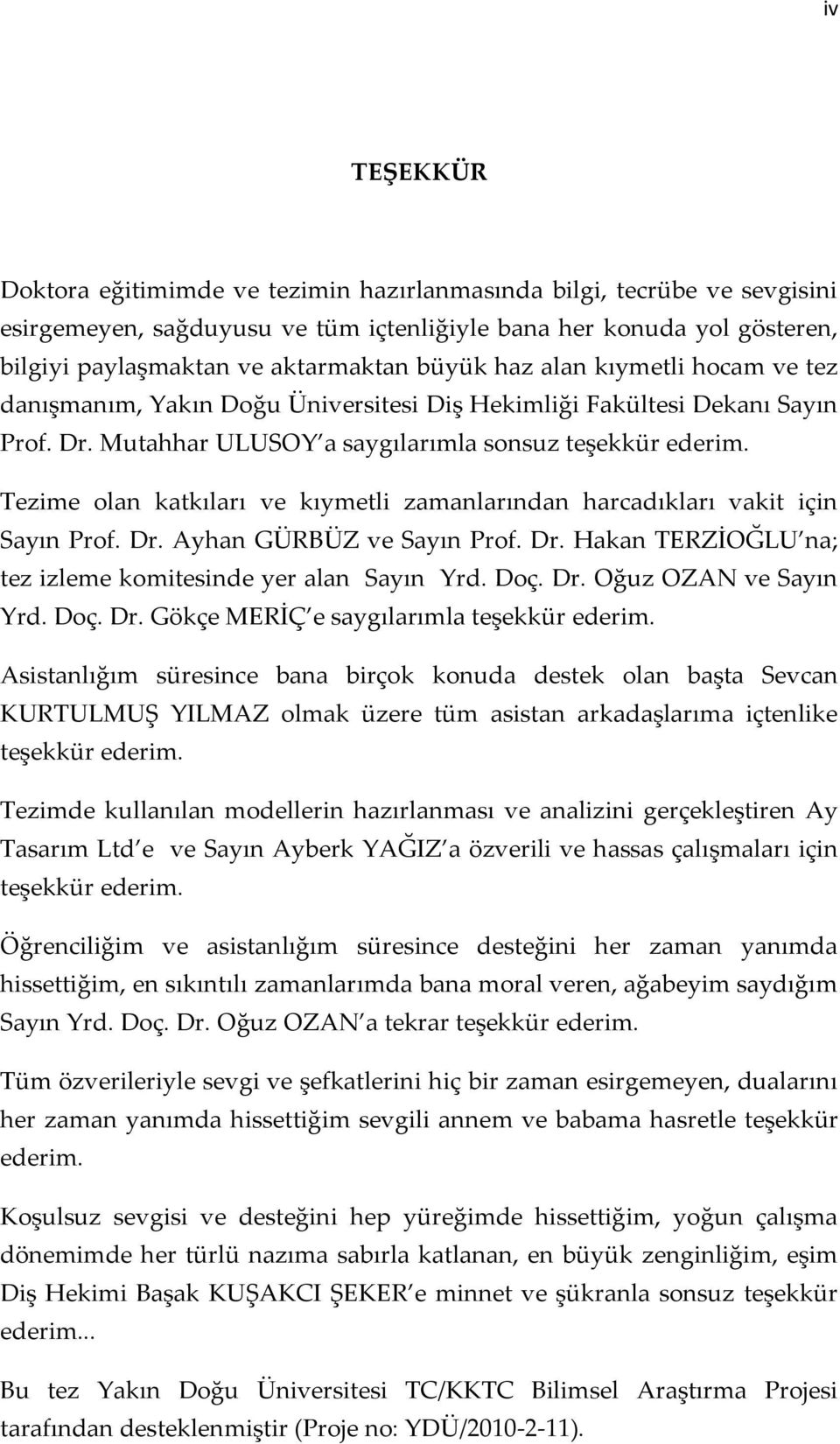 Tezime olan katkıları ve kıymetli zamanlarından harcadıkları vakit için Sayın Prof. Dr. Ayhan GÜRBÜZ ve Sayın Prof. Dr. Hakan TERZİOĞLU na; tez izleme komitesinde yer alan Sayın Yrd. Doç. Dr. Oğuz OZAN ve Sayın Yrd.