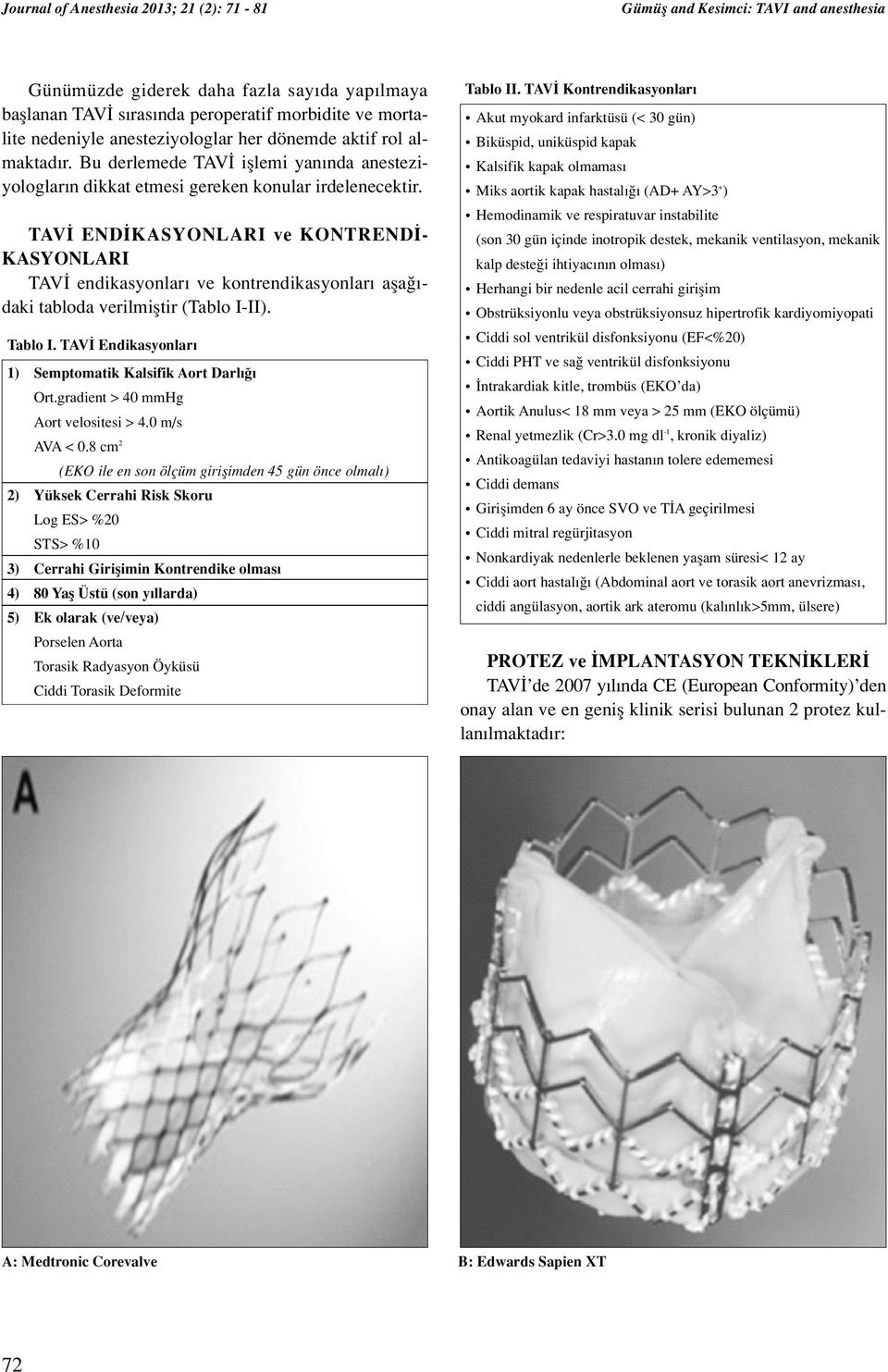 TAV END KASYONLARI ve KONTREND - KASYONLARI TAV endikasyonlar ve kontrendikasyonlar afla - daki tabloda verilmifltir (Tablo I-II). Tablo I. TAV Endikasyonlar 1) Semptomatik Kalsifik Aort Darl Ort.