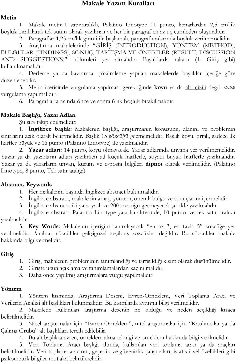 3. Araştırma makalelerinde GİRİŞ (INTRODUCTION), YÖNTEM (METHOD), BULGULAR (FINDINGS), SONUÇ, TARTIŞMA VE ÖNERİLER (RESULT, DISCUSSION AND SUGGESTIONS) bölümleri yer almalıdır. Başlıklarda rakam (1.