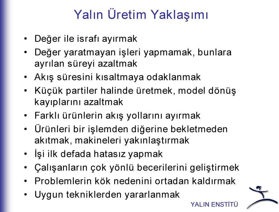 yollarını ayırmak Ürünleri bir işlemden diğerine bekletmeden akıtmak, makineleri yakınlaştırmak İşi ilk defada hatasız yapmak