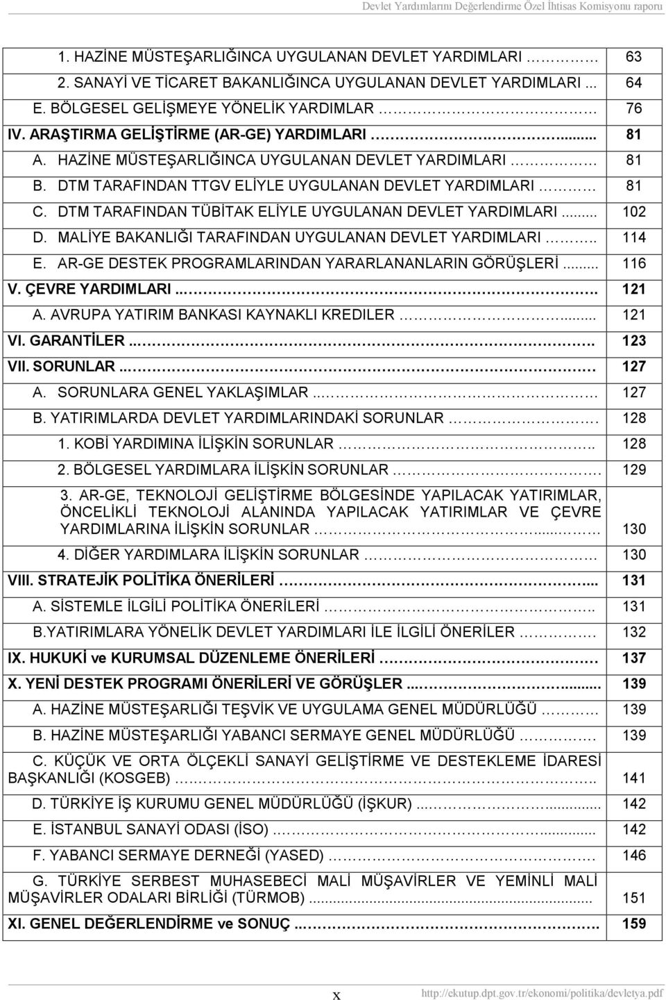 DTM TARAFINDAN TÜBİTAK ELİYLE UYGULANAN DEVLET YARDIMLARI... 102 D. MALİYE BAKANLIĞI TARAFINDAN UYGULANAN DEVLET YARDIMLARI.. 114 E. AR-GE DESTEK PROGRAMLARINDAN YARARLANANLARIN GÖRÜŞLERİ... 116 V.