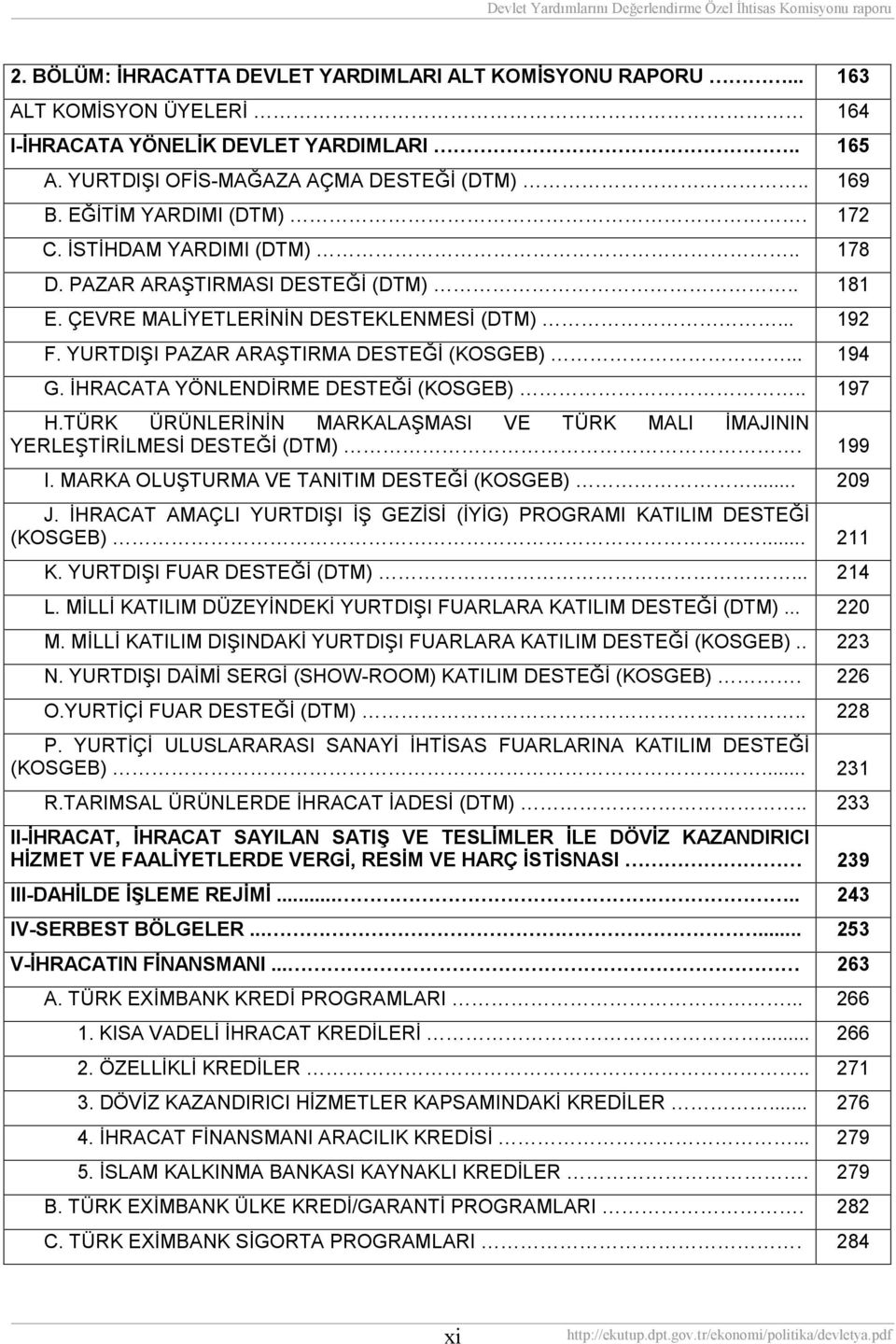 .. 194 G. İHRACATA YÖNLENDİRME DESTEĞİ (KOSGEB).. 197 H.TÜRK ÜRÜNLERİNİN MARKALAŞMASI VE TÜRK MALI İMAJININ YERLEŞTİRİLMESİ DESTEĞİ (DTM). 199 I. MARKA OLUŞTURMA VE TANITIM DESTEĞİ (KOSGEB)... 209 J.