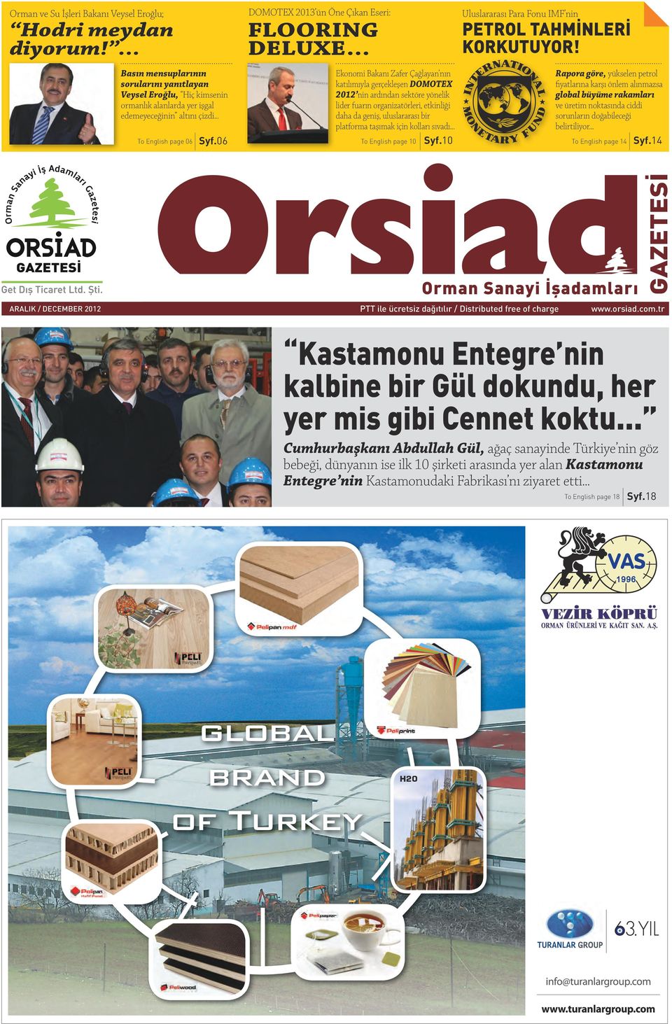 06 Ekonomi Bakanı Zafer Çağlayan nın katılımıyla gerçekleşen DOMOTEX 2012 nin ardından sektöre yönelik lider fuarın organizatörleri, etkinliği daha da geniş, uluslararası bir platforma taşımak için